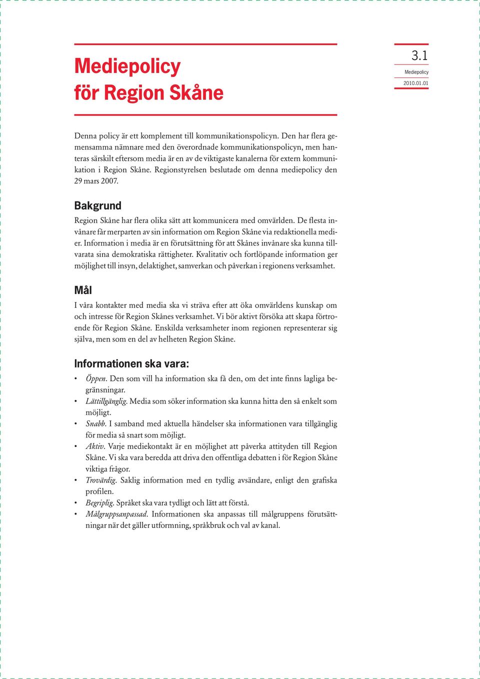 Regionstyrelsen beslutade om denna mediepolicy den 29 mars 2007. Bakgrund Region Skåne har flera olika sätt att kommunicera med omvärlden.