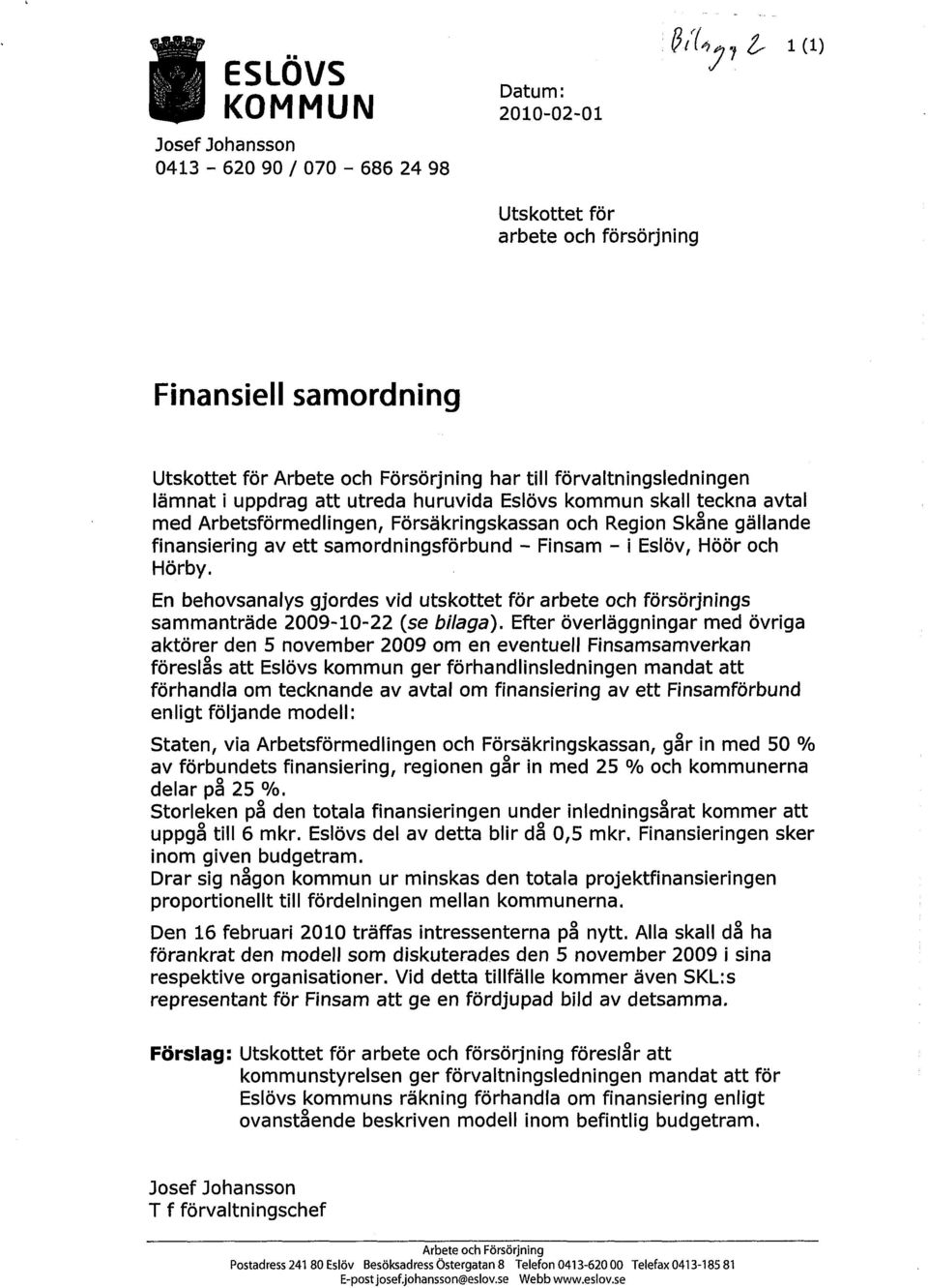 - Finsam - i Eslöv, Höör och Hörby. En behovsanalys gjordes vid utskottet för arbete och försörjnings sammanträde 2009-10-22 (se bilaga).