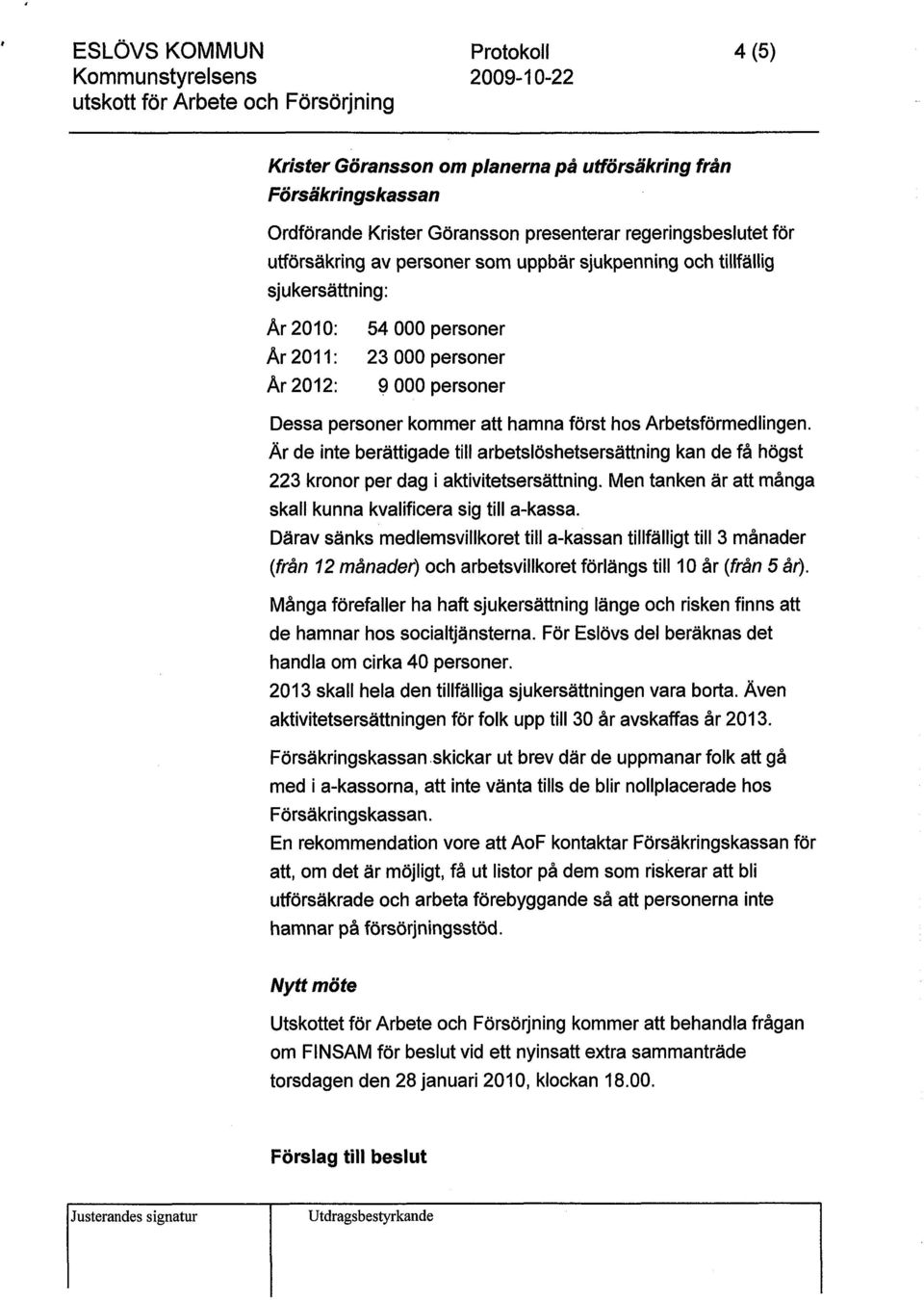 Är de inte berättigade till arbetslöshetsersättning kan de få högst 223 kronor per dag i aktivitetsersättning. Men tanken är att många skall kunna kvalificera sig till a-kassa.