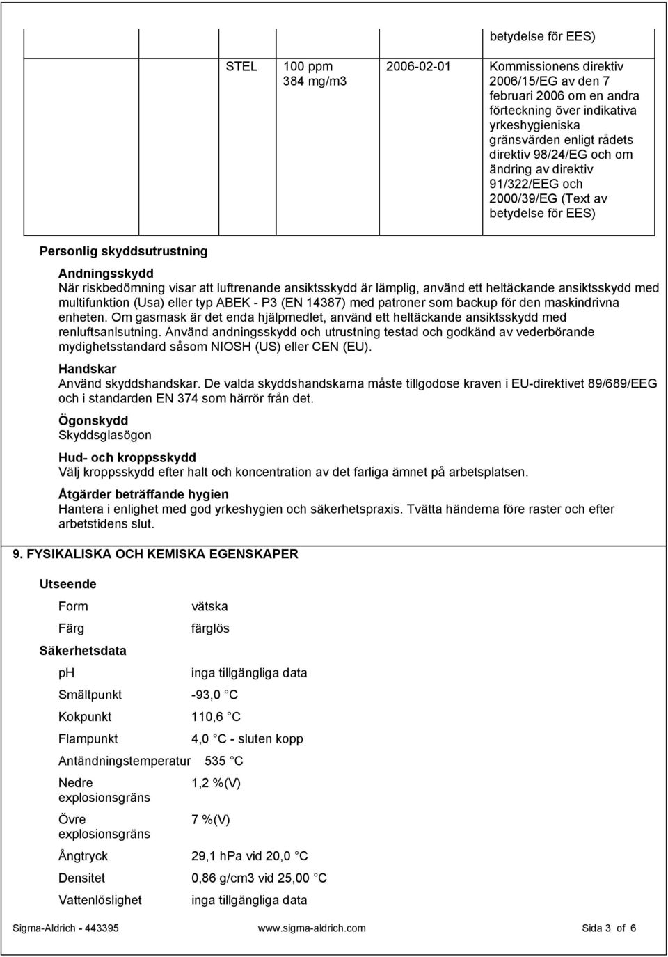 lämplig, använd ett heltäckande ansiktsskydd med multifunktion (Usa) eller typ ABEK - P3 (EN 14387) med patroner som backup för den maskindrivna enheten.