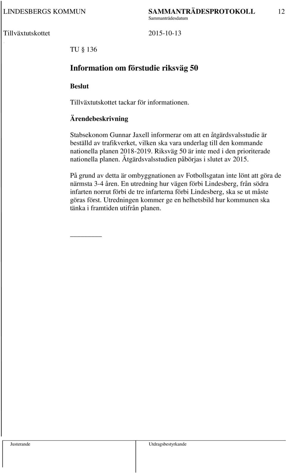 Riksväg 50 är inte med i den prioriterade nationella planen. Åtgärdsvalsstudien påbörjas i slutet av 2015.