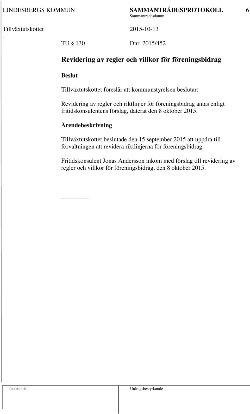 Revidering av regler och riktlinjer för föreningsbidrag antas enligt fritidskonsulentens förslag, daterat den 8 oktober 2015.