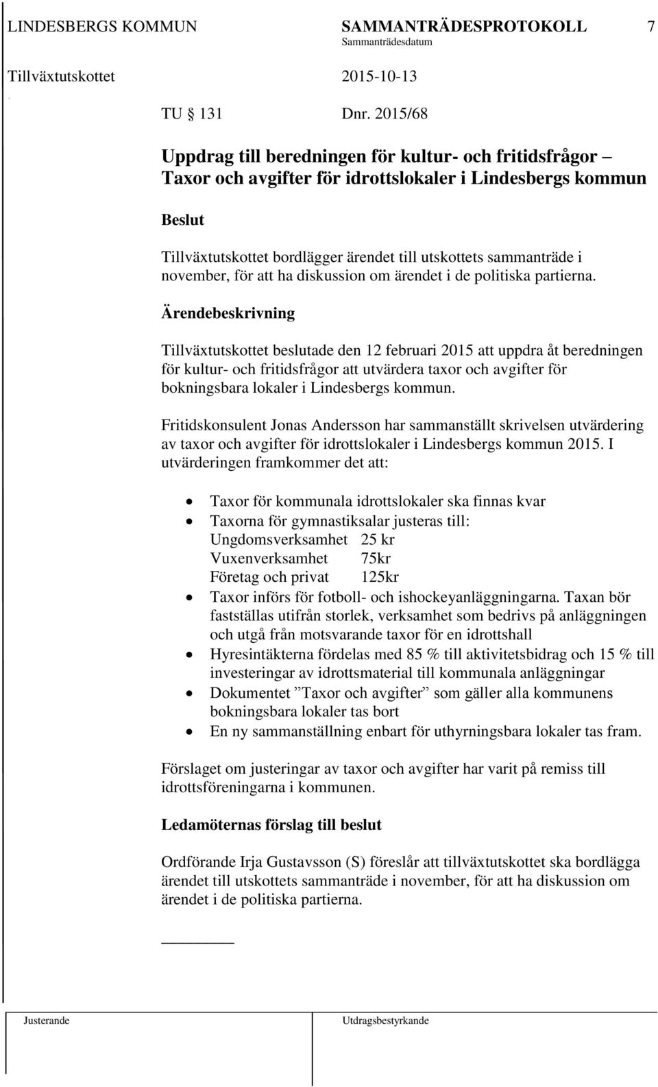 för att ha diskussion om ärendet i de politiska partierna.