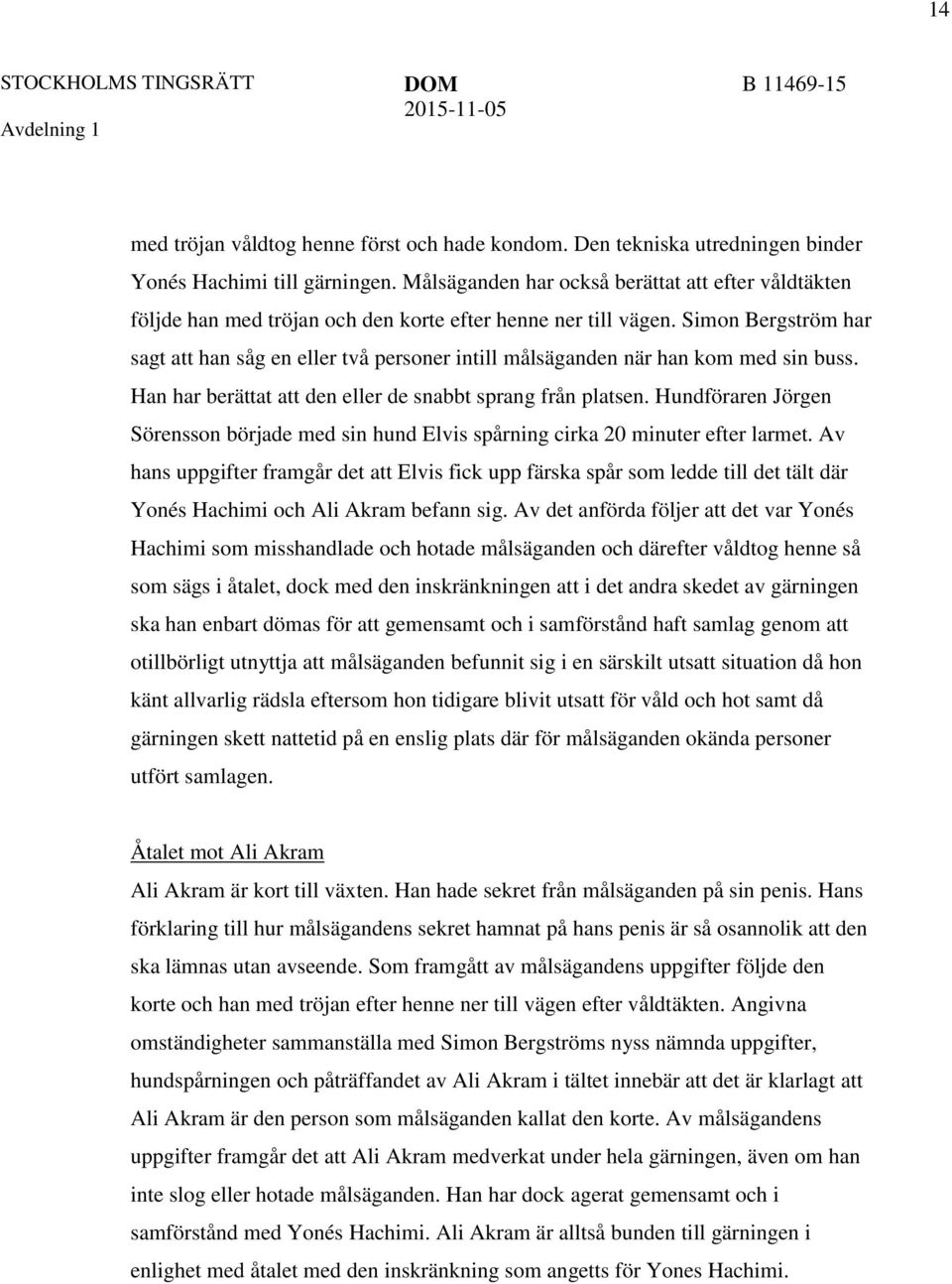 Simon Bergström har sagt att han såg en eller två personer intill målsäganden när han kom med sin buss. Han har berättat att den eller de snabbt sprang från platsen.