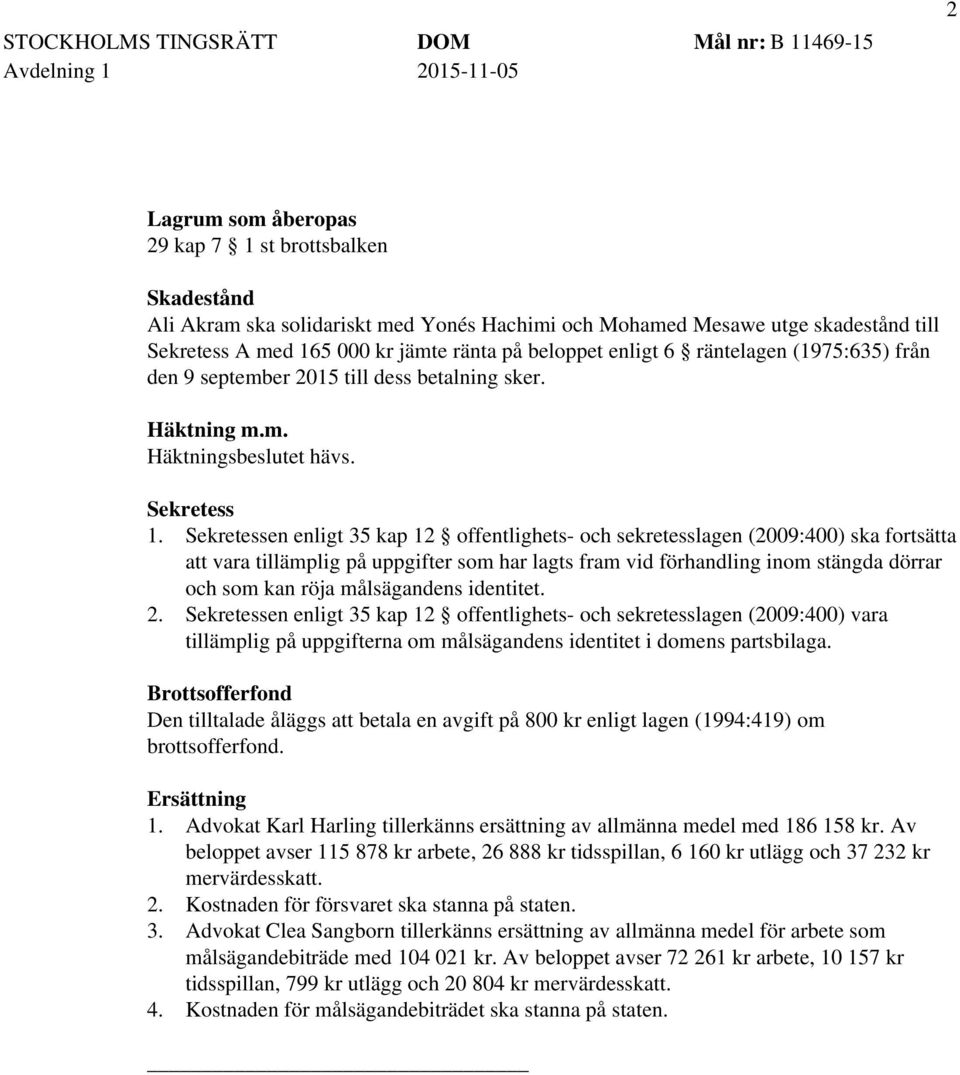 Sekretessen enligt 35 kap 12 offentlighets- och sekretesslagen (2009:400) ska fortsätta att vara tillämplig på uppgifter som har lagts fram vid förhandling inom stängda dörrar och som kan röja