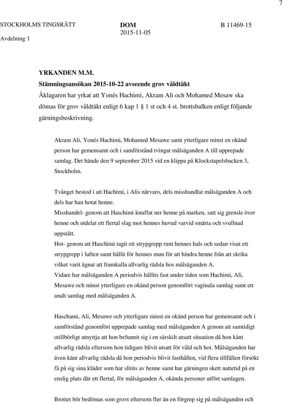 Akram Ali, Yonés Hachimi, Mohamed Mesawe samt ytterligare minst en okänd person har gemensamt och i samförstånd tvingat målsäganden A till upprepade samlag.