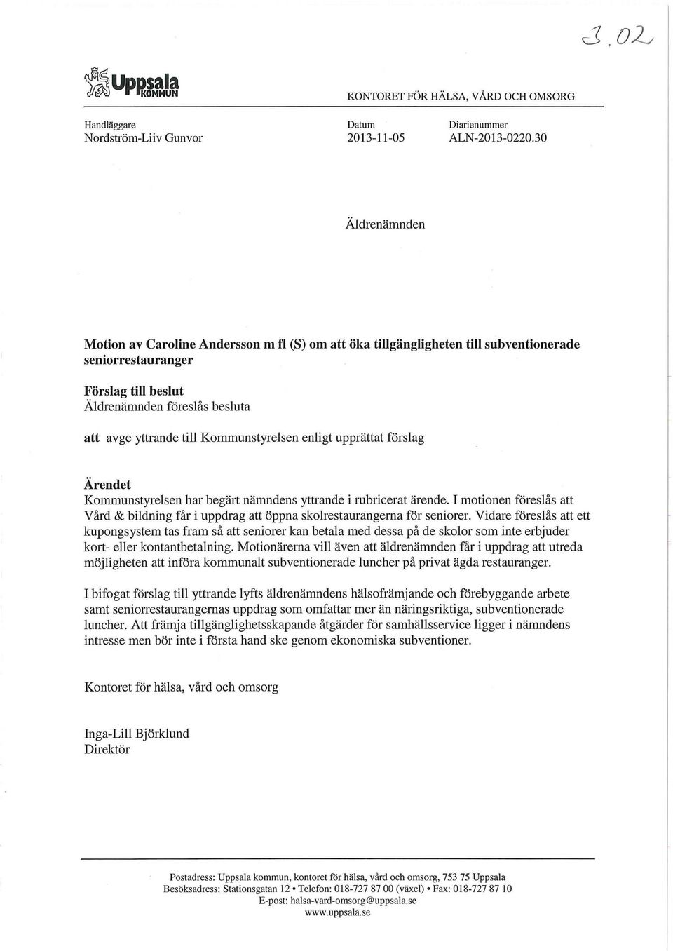 Kommunstyrelsen enligt upprättat förslag Ärendet Kommunstyrelsen har begärt nämndens yttrande i rubricerat ärende.