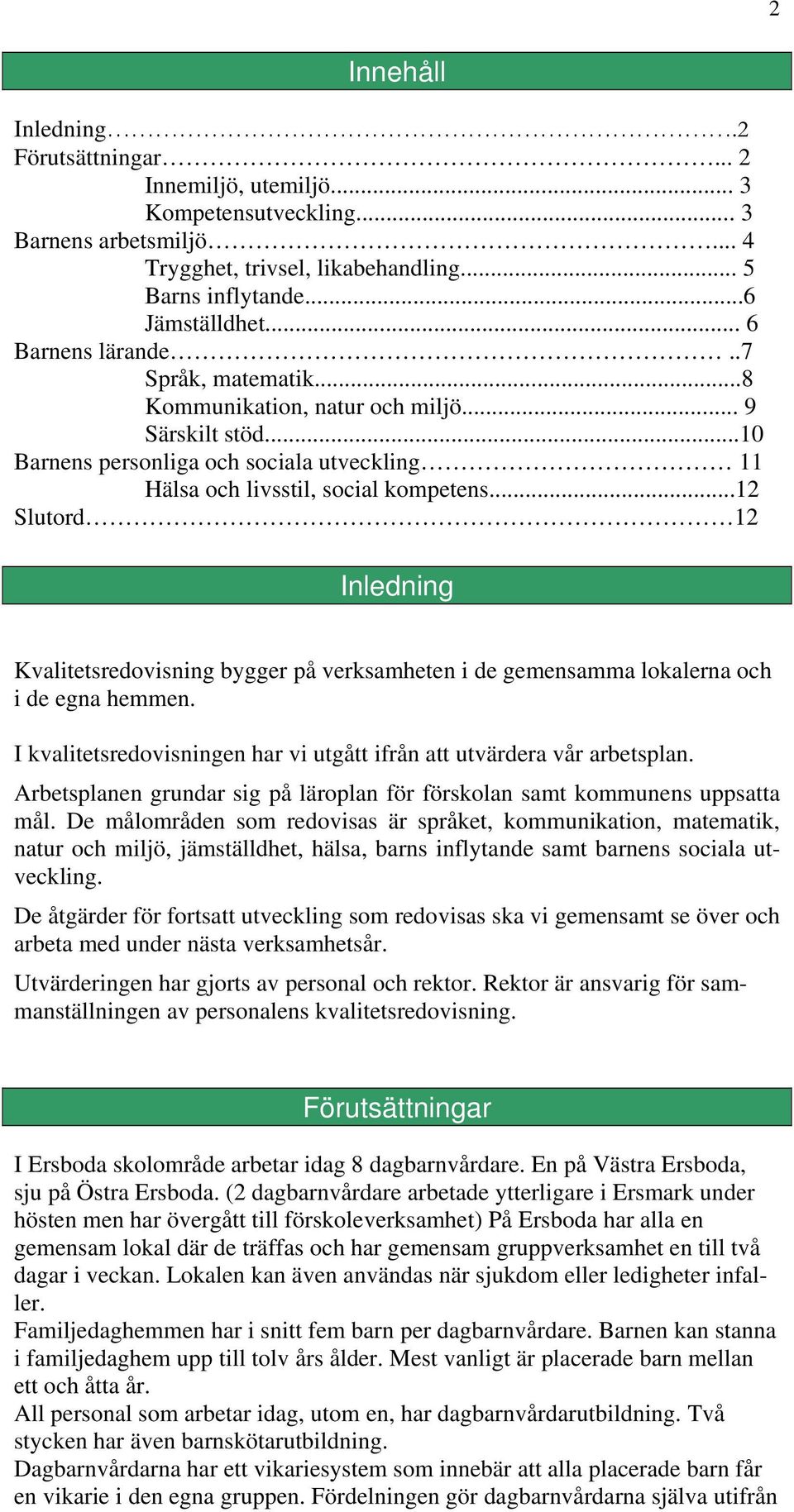 ..12 Slutord 12 Inledning Kvalitetsredovisning bygger på verksamheten i de gemensamma lokalerna och i de egna hemmen. I kvalitetsredovisningen har vi utgått ifrån att utvärdera vår arbetsplan.