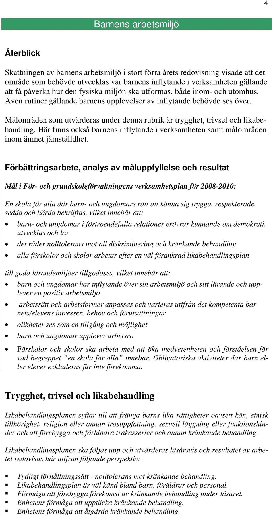 Målområden som utvärderas under denna rubrik är trygghet, trivsel och likabehandling. Här finns också barnens inflytande i verksamheten samt målområden inom ämnet jämställdhet.