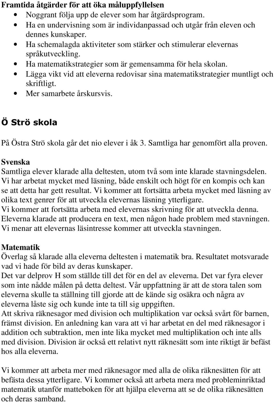 Lägga vikt vid att eleverna redovisar sina matematikstrategier muntligt och skriftligt. Mer samarbete årskursvis. Ö Strö skola På Östra Strö skola går det nio elever i åk 3.