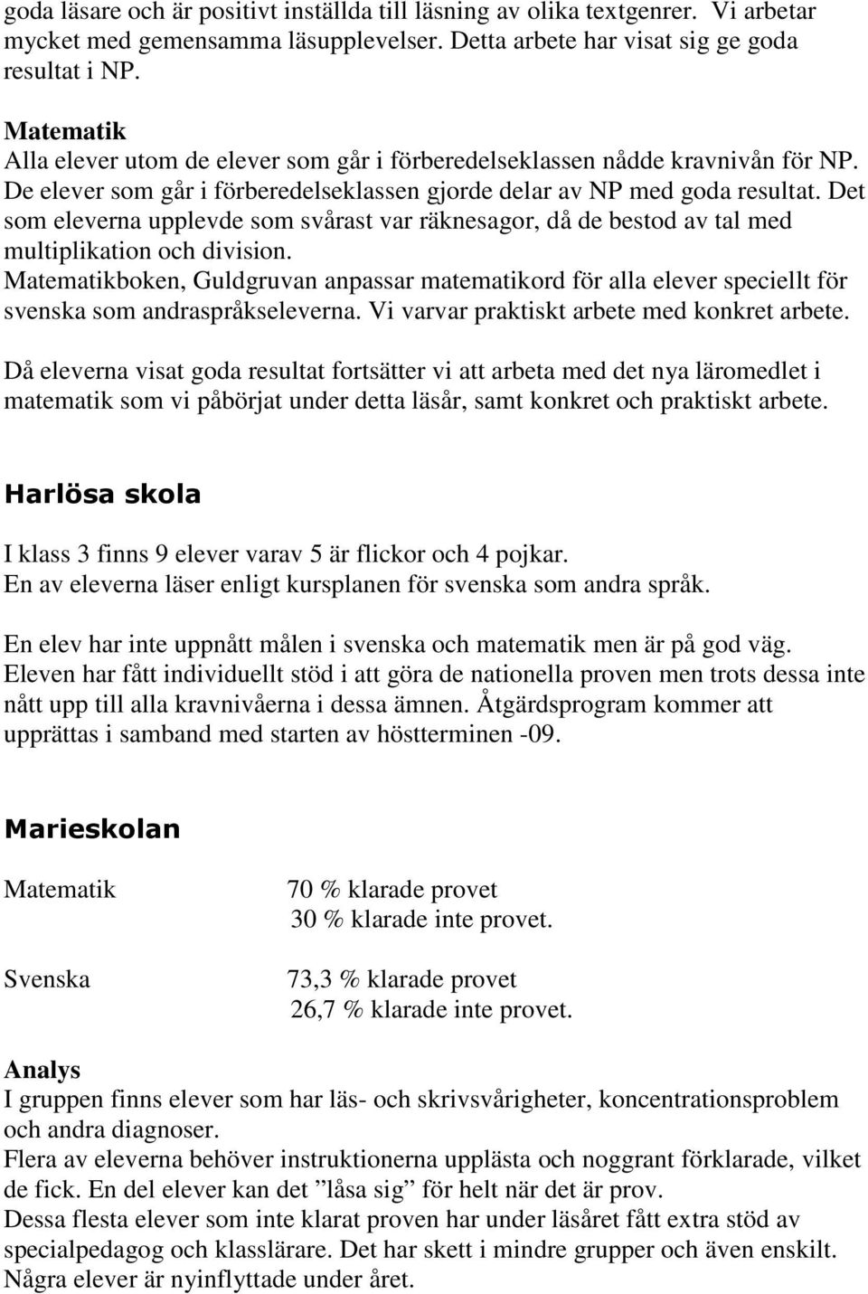 Det som eleverna upplevde som svårast var räknesagor, då de bestod av tal med multiplikation och division.