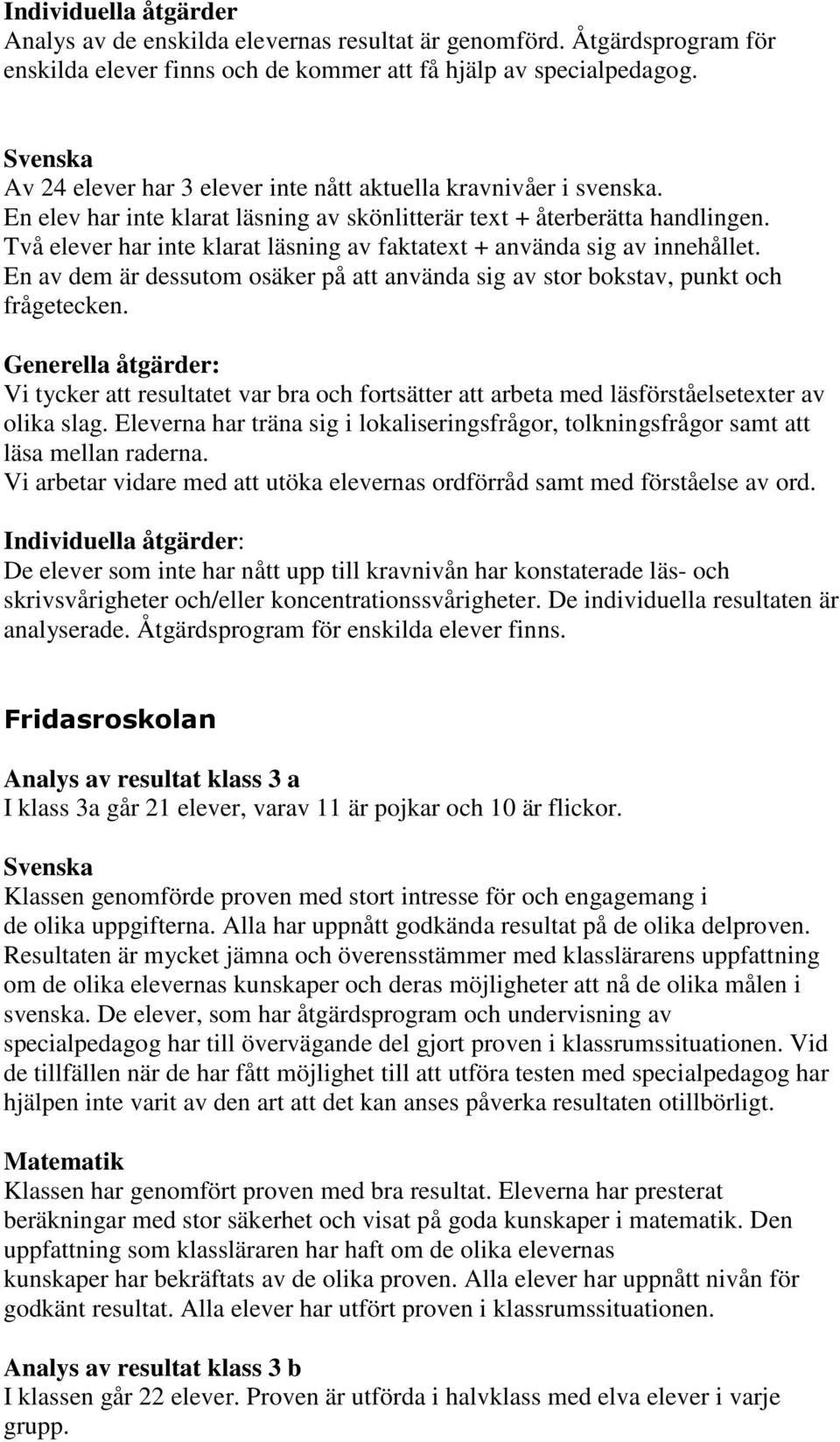 Två elever har inte klarat läsning av faktatext + använda sig av innehållet. En av dem är dessutom osäker på att använda sig av stor bokstav, punkt och frågetecken.