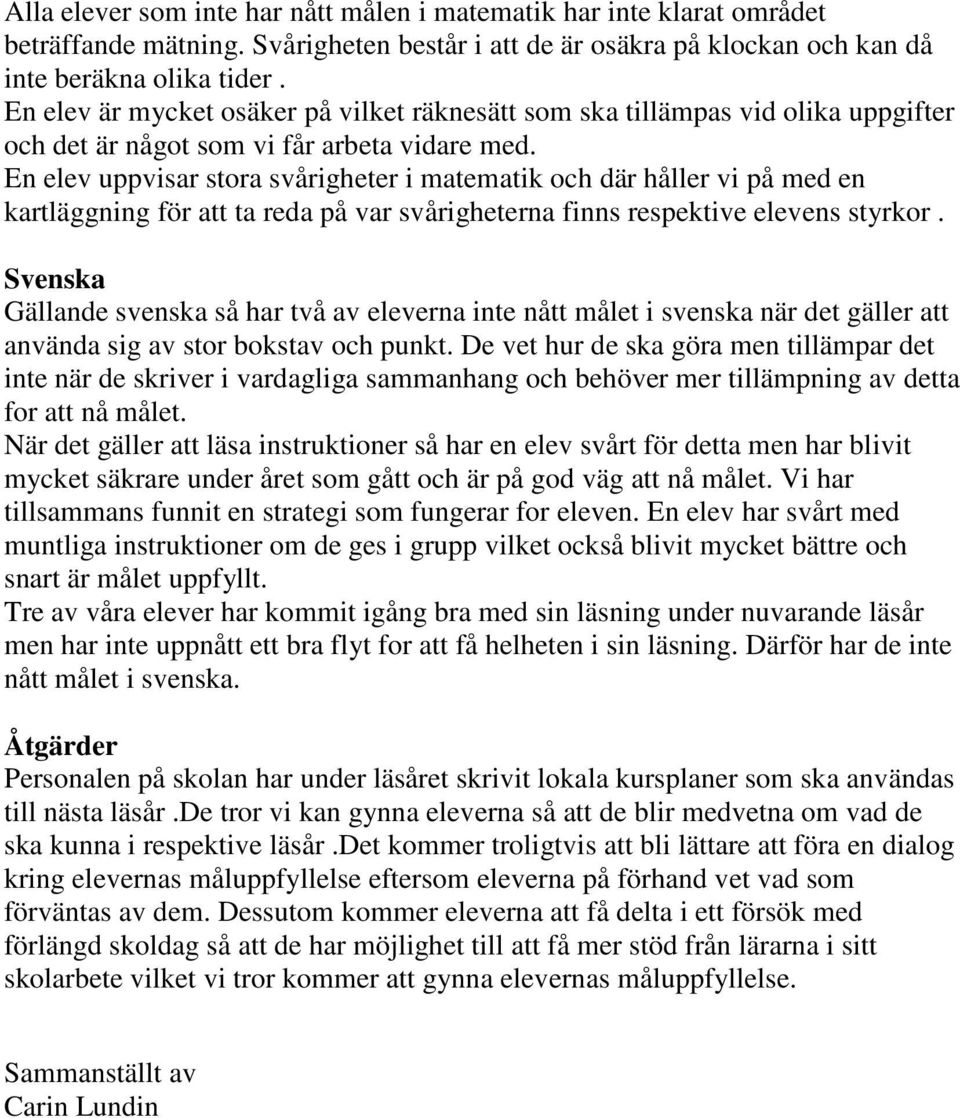 En elev uppvisar stora svårigheter i matematik och där håller vi på med en kartläggning för att ta reda på var svårigheterna finns respektive elevens styrkor.