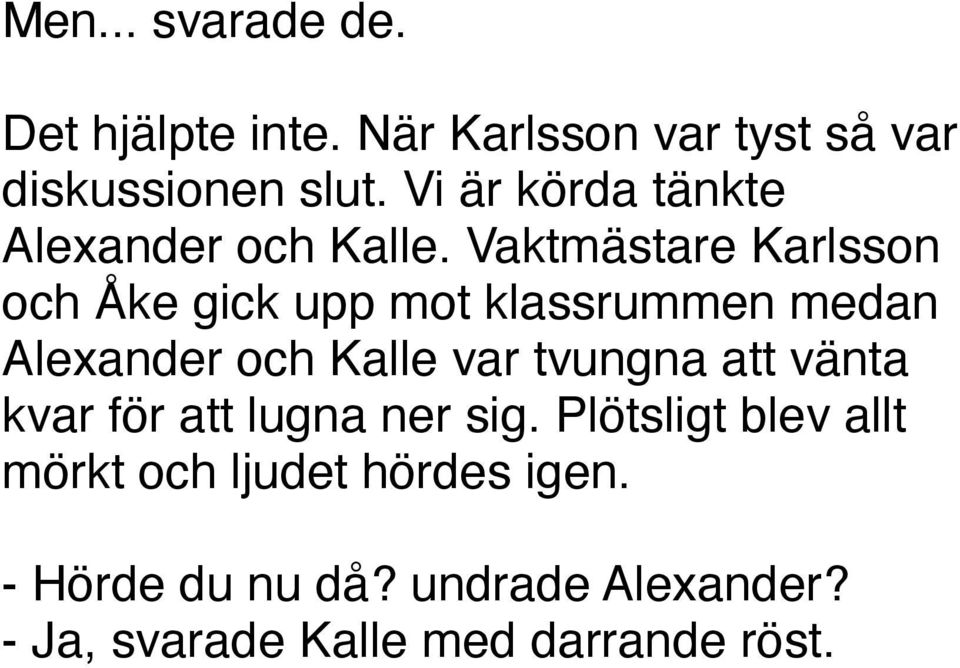 Vaktmästare Karlsson och Åke gick upp mot klassrummen medan Alexander och Kalle var tvungna