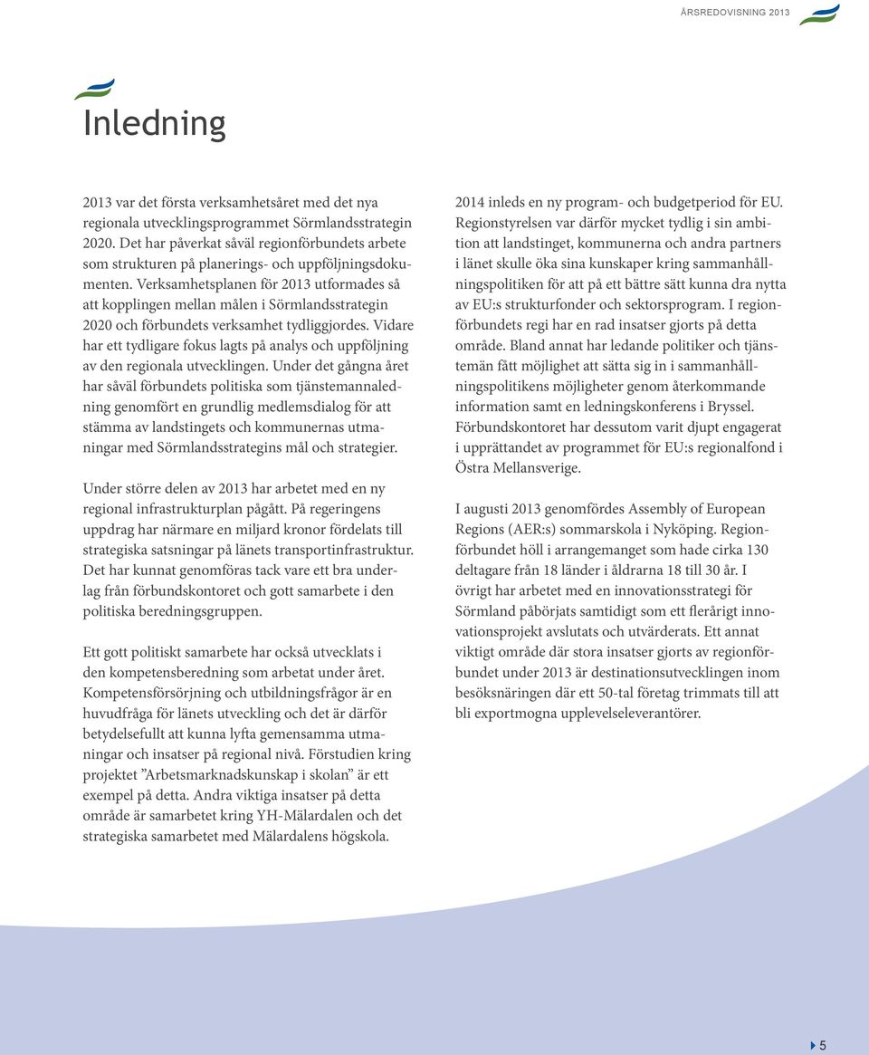 Verksamhetsplanen för 2013 utformades så att kopplingen mellan målen i Sörmlandsstrategin 2020 och förbundets verksamhet tydliggjordes.