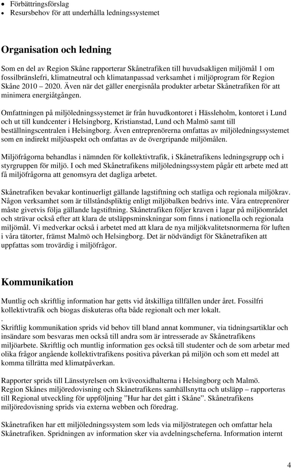 Omfattningen på miljöledningssystemet är från huvudkontoret i Hässleholm, kontoret i Lund och ut till kundcenter i Helsingborg, Kristianstad, Lund och Malmö samt till beställningscentralen i