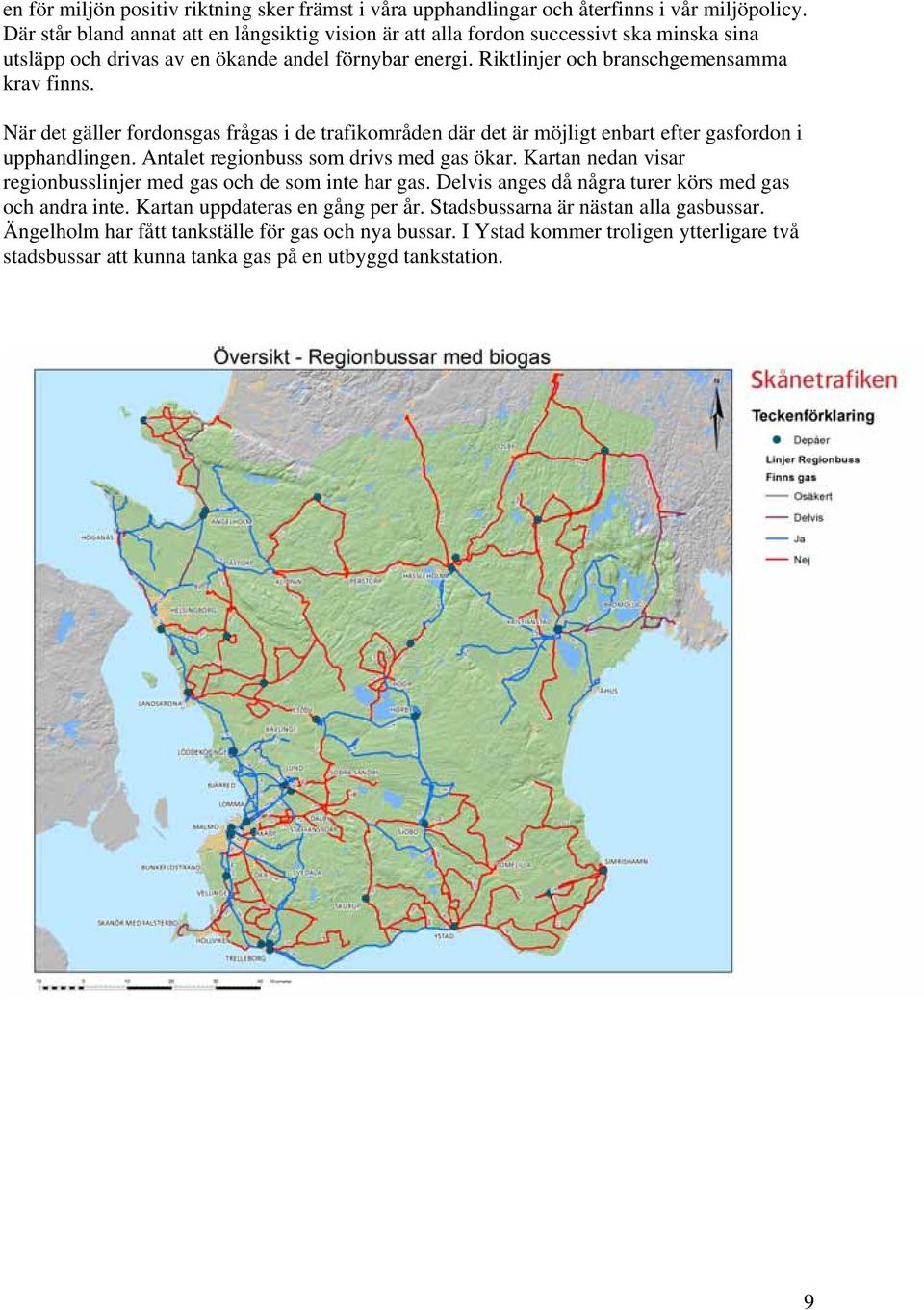 När det gäller fordonsgas frågas i de trafikområden där det är möjligt enbart efter gasfordon i upphandlingen. Antalet regionbuss som drivs med gas ökar.