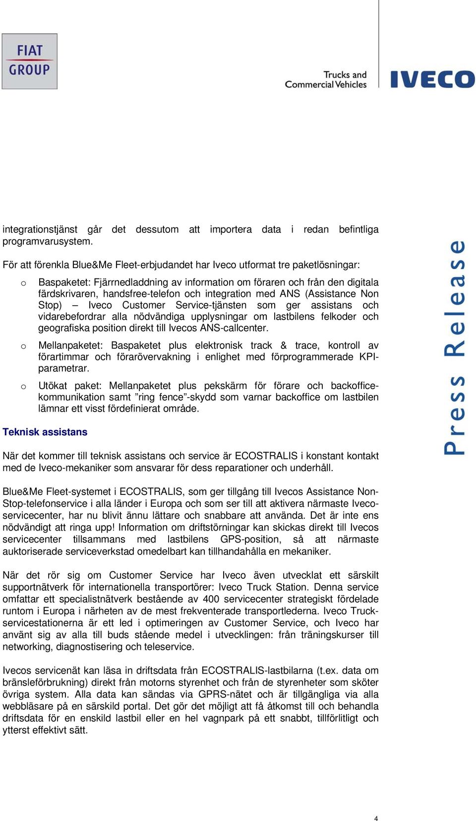 integration med ANS (Assistance Non Stop) Iveco Customer Service-tjänsten som ger assistans och vidarebefordrar alla nödvändiga upplysningar om lastbilens felkoder och geografiska position direkt