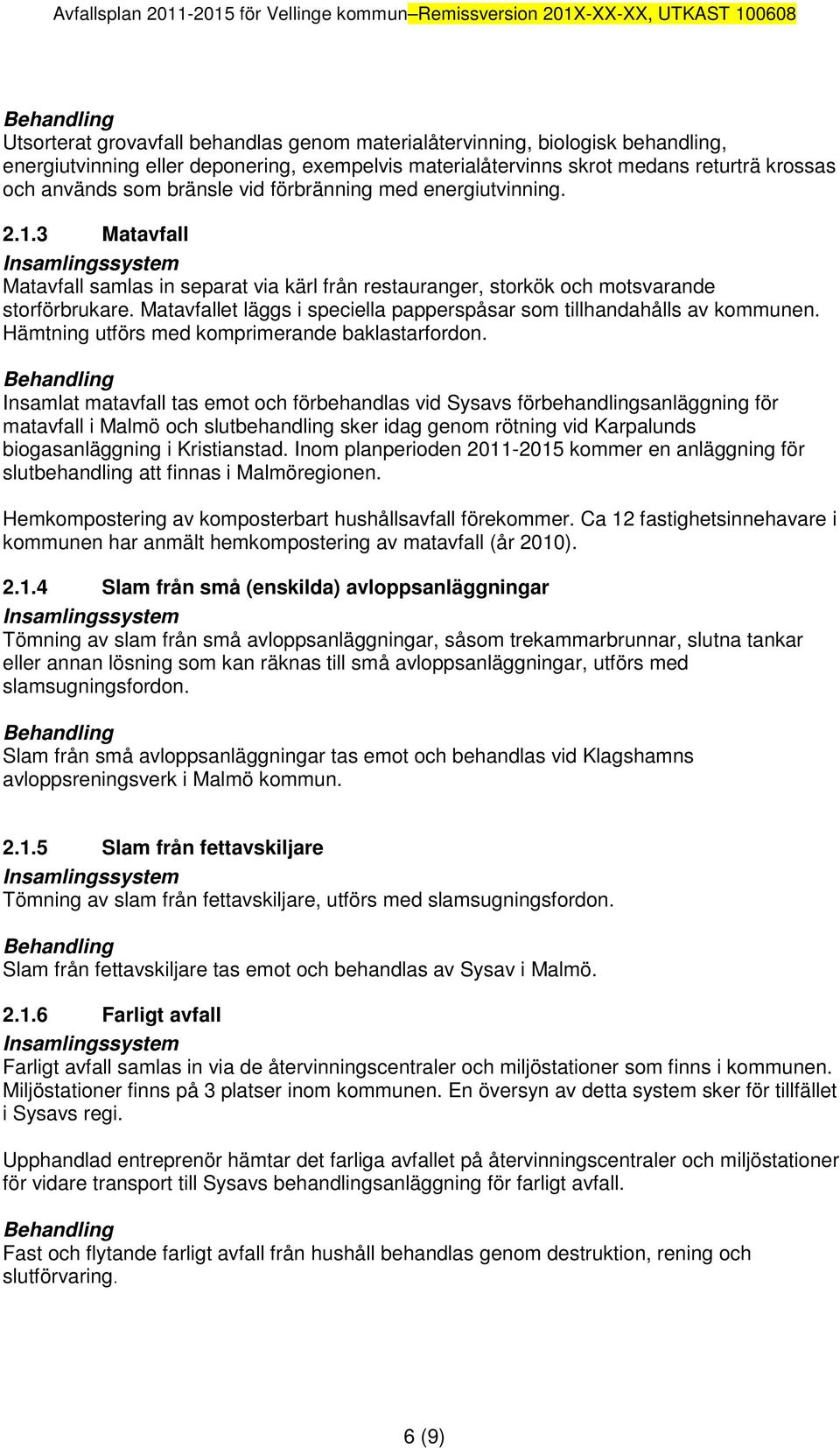 Matavfallet läggs i speciella papperspåsar som tillhandahålls av kommunen. Hämtning utförs med komprimerande baklastarfordon.