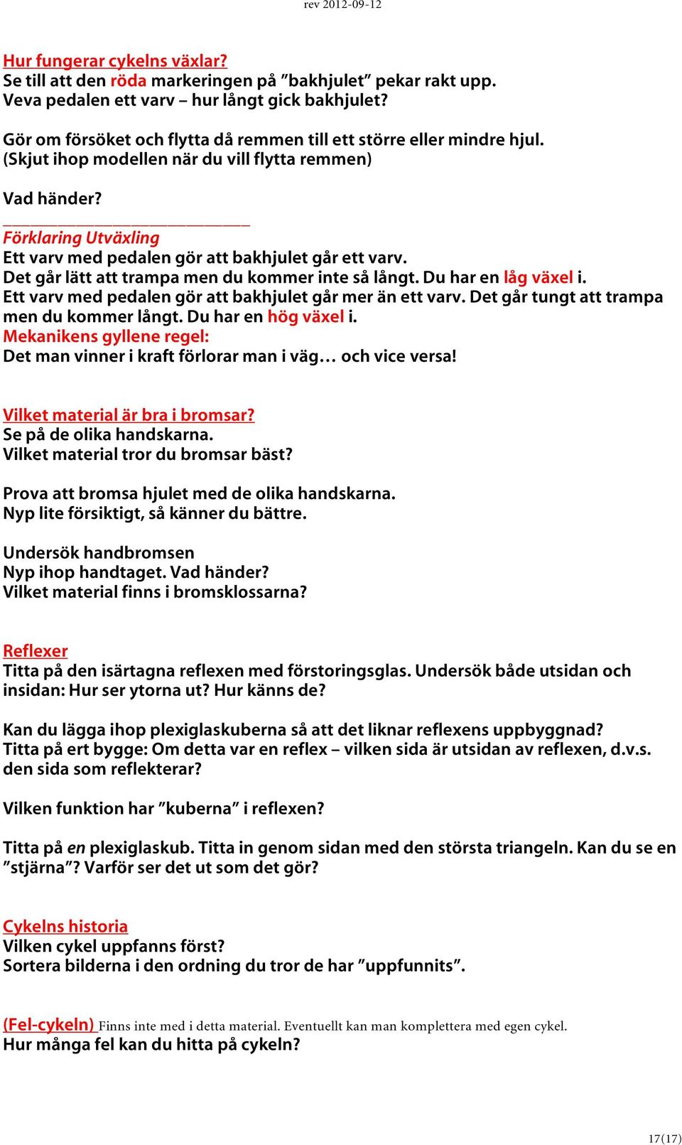 Förklaring Utväxling Ett varv med pedalen gör att bakhjulet går ett varv. Det går lätt att trampa men du kommer inte så långt. Du har en låg växel i.