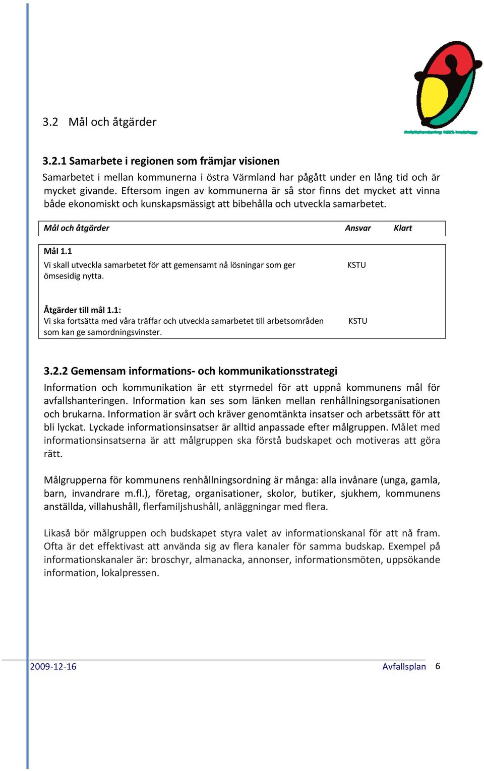 1 Vi skall utveckla samarbetet för att gemensamt nå lösningar som ger ömsesidig nytta. Åtgärder till mål 1.