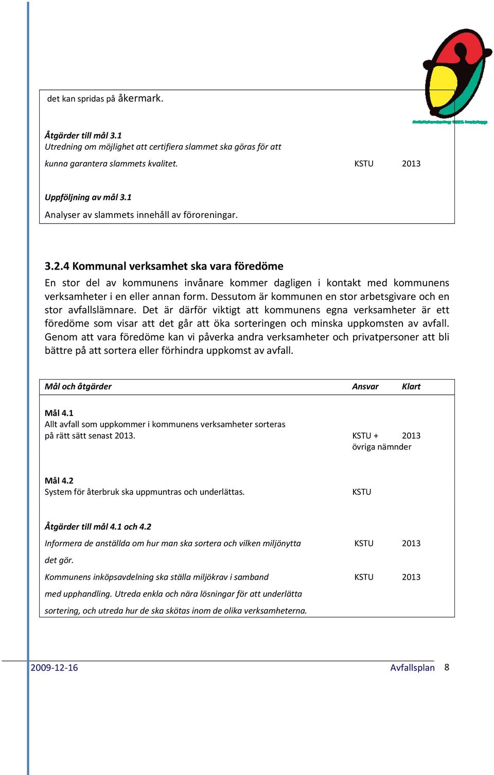 4 Kommunal verksamhet ska vara föredöme En stor del av kommunens invånare kommer dagligen i kontakt med kommunens verksamheter i en eller annan form.