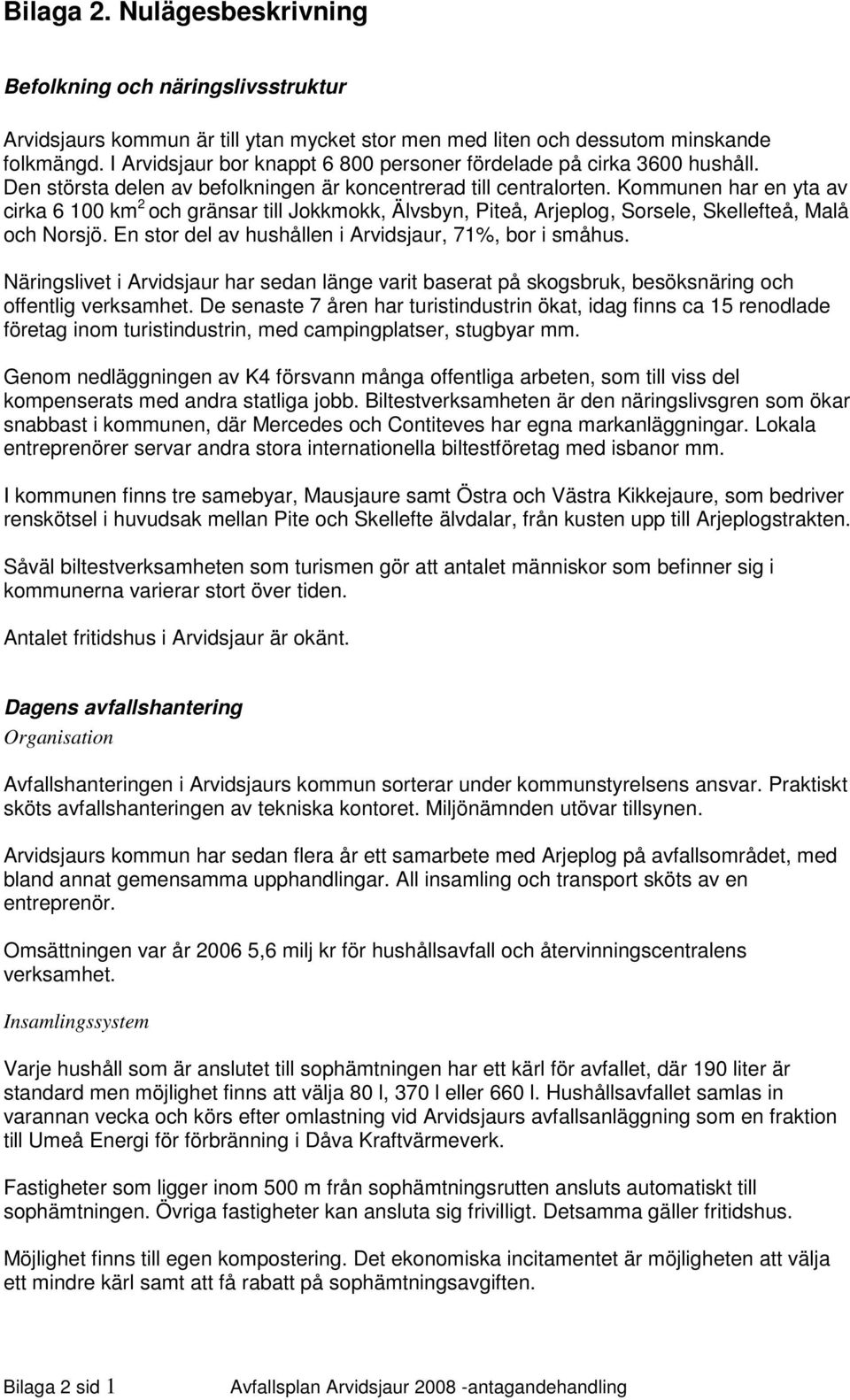 Kommunen har en yta av cirka 6 100 km 2 och gränsar till Jokkmokk, Älvsbyn, Piteå, Arjeplog, Sorsele, Skellefteå, Malå och Norsjö. En stor del av hushållen i Arvidsjaur, 71%, bor i småhus.