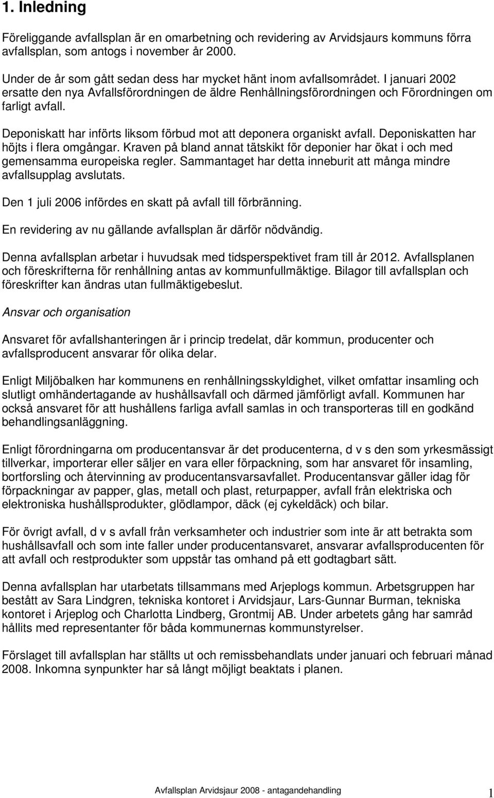 Deponiskatt har införts liksom förbud mot att deponera organiskt avfall. Deponiskatten har höjts i flera omgångar.