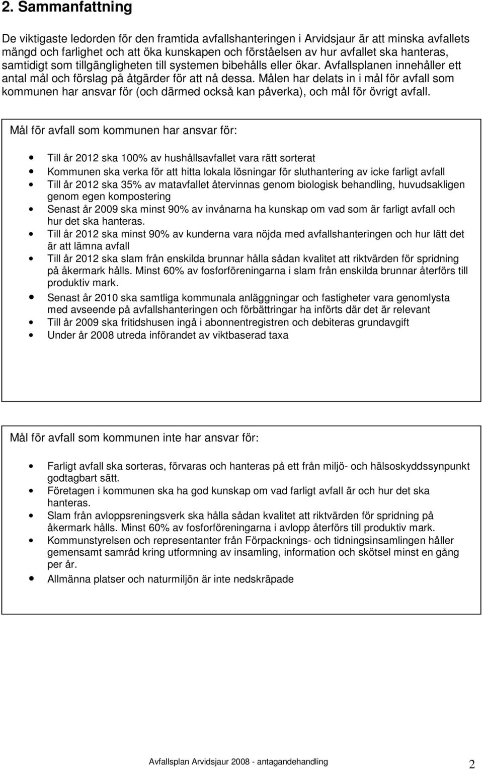 Målen har delats in i mål för avfall som kommunen har ansvar för (och därmed också kan påverka), och mål för övrigt avfall.