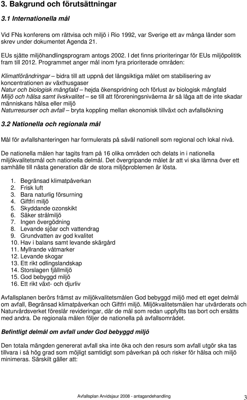 Programmet anger mål inom fyra prioriterade områden: Klimatförändringar bidra till att uppnå det långsiktiga målet om stabilisering av koncentrationen av växthusgaser Natur och biologisk mångfald