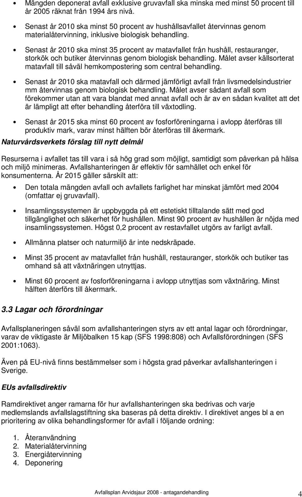 Senast år 2010 ska minst 35 procent av matavfallet från hushåll, restauranger, storkök och butiker återvinnas genom biologisk behandling.