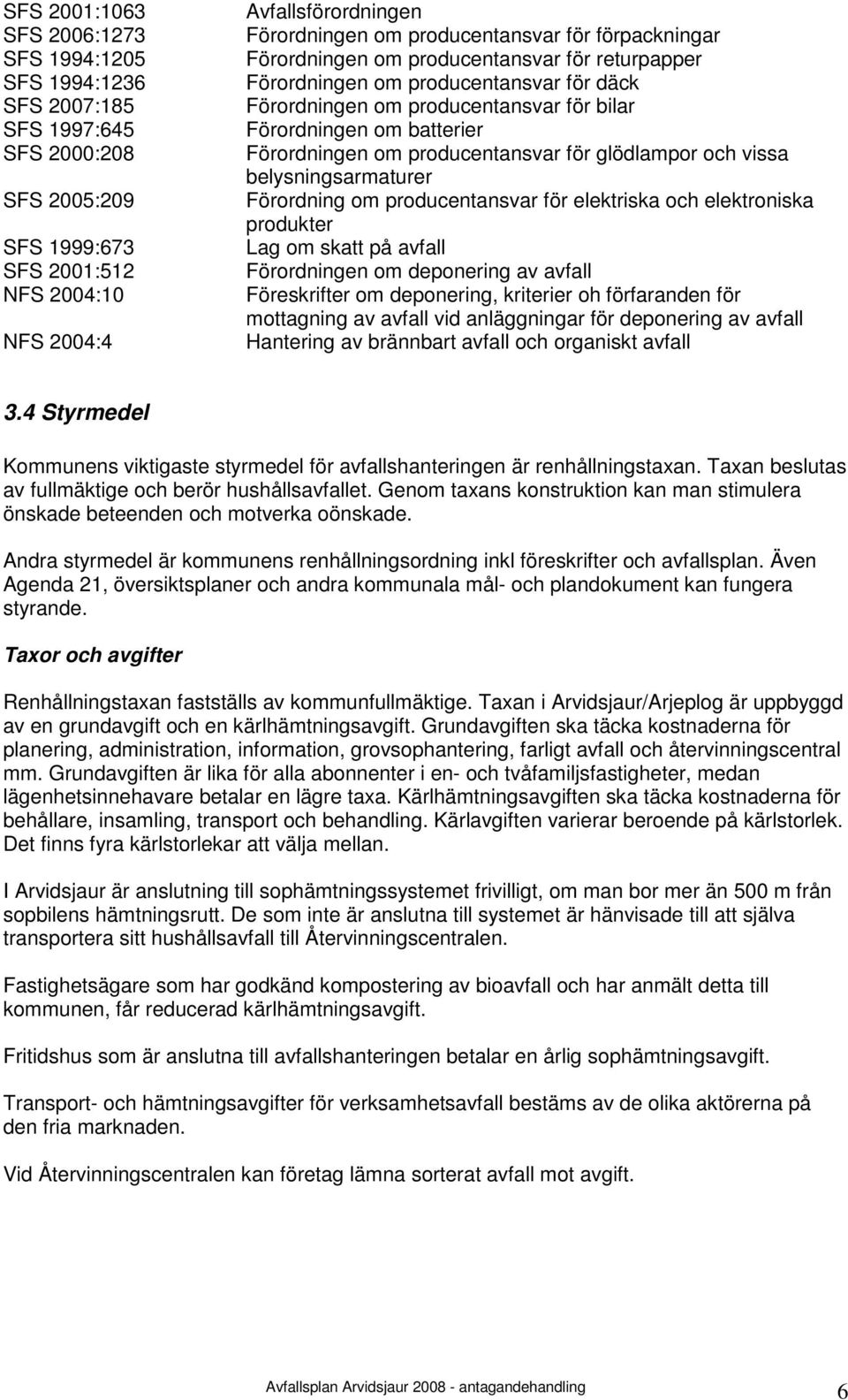 Förordningen om producentansvar för glödlampor och vissa belysningsarmaturer Förordning om producentansvar för elektriska och elektroniska produkter Lag om skatt på avfall Förordningen om deponering