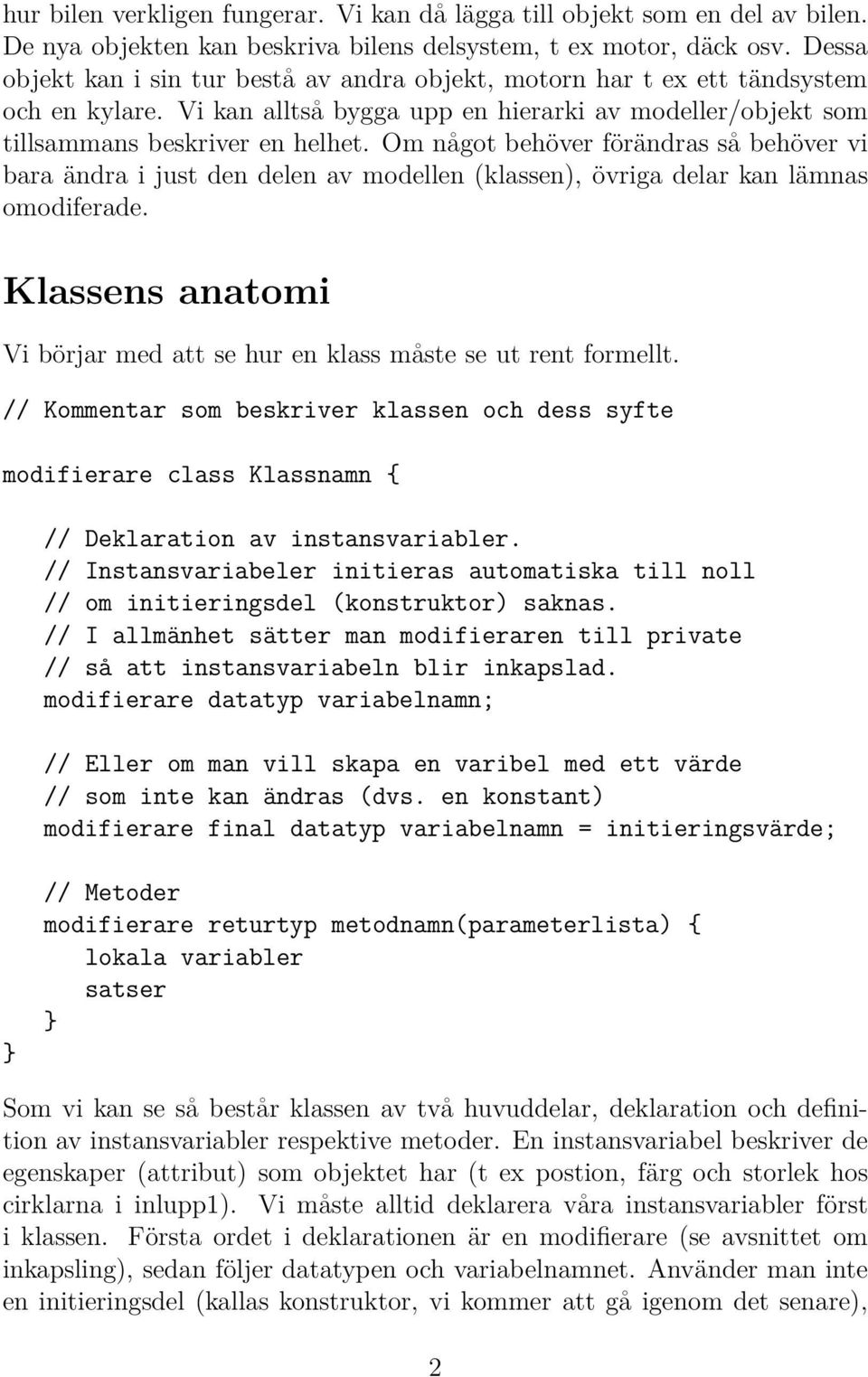 Om något behöver förändras så behöver vi bara ändra i just den delen av modellen (klassen), övriga delar kan lämnas omodiferade.