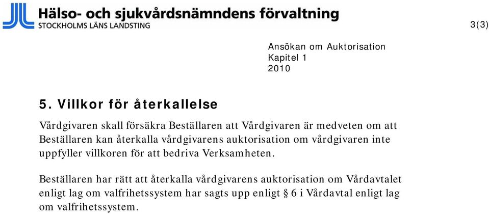 Beställaren kan återkalla vårdgivarens auktorisation om vårdgivaren inte uppfyller villkoren för att bedriva