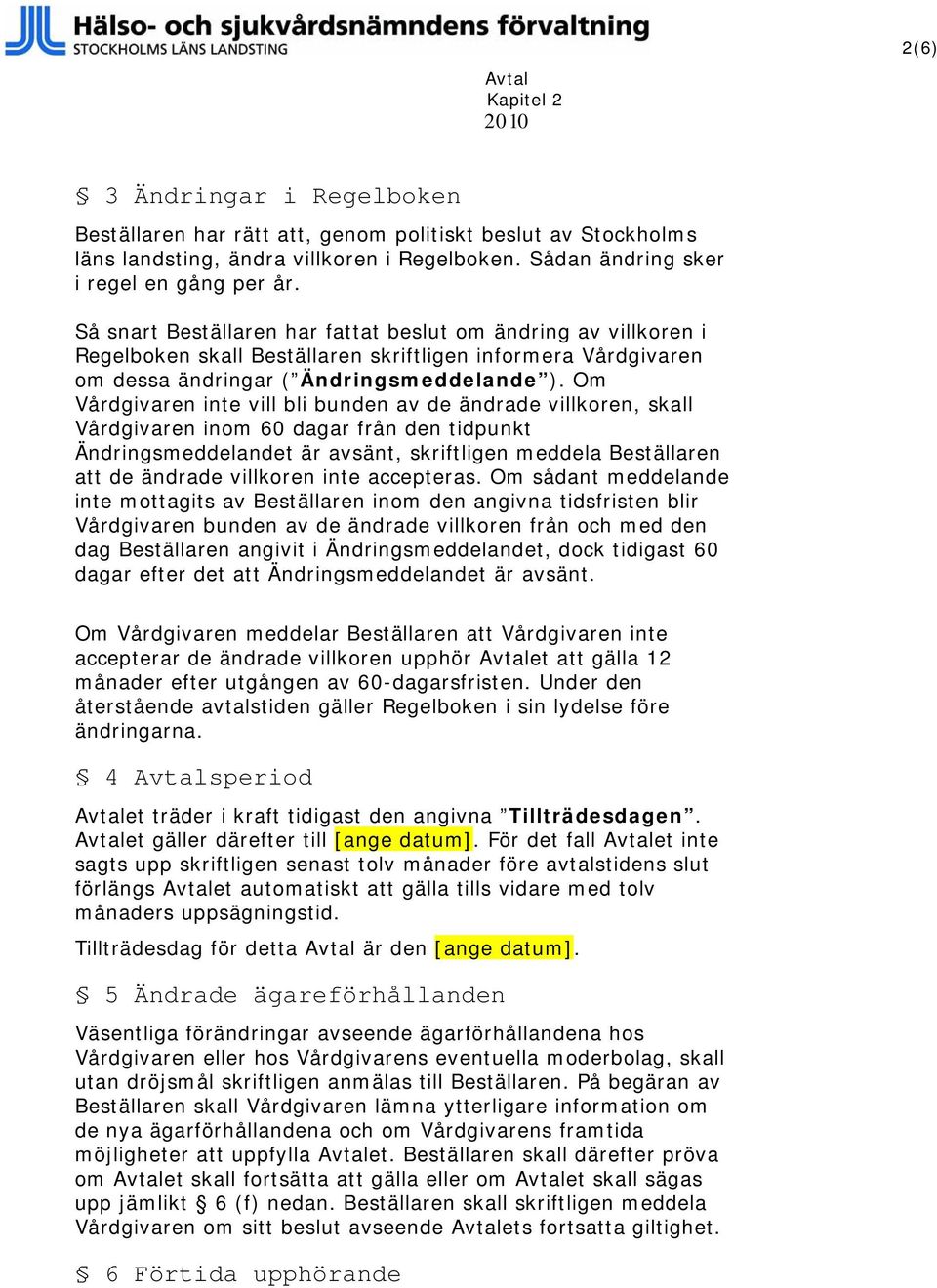 Om Vårdgivaren inte vill bli bunden av de ändrade villkoren, skall Vårdgivaren inom 60 dagar från den tidpunkt Ändringsmeddelandet är avsänt, skriftligen meddela Beställaren att de ändrade villkoren