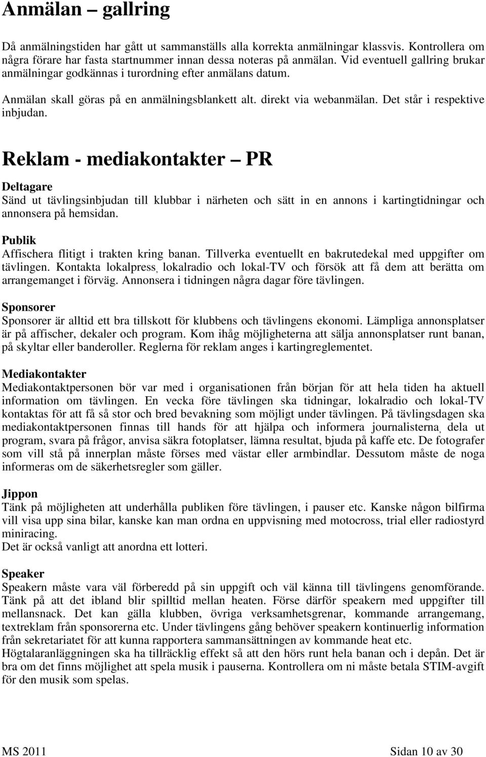 Reklam - mediakontakter PR Deltagare Sänd ut tävlingsinbjudan till klubbar i närheten och sätt in en annons i kartingtidningar och annonsera på hemsidan.