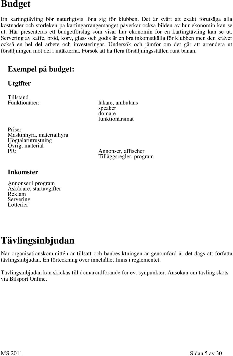 Servering av kaffe, bröd, korv, glass och godis är en bra inkomstkälla för klubben men den kräver också en hel del arbete och investeringar.