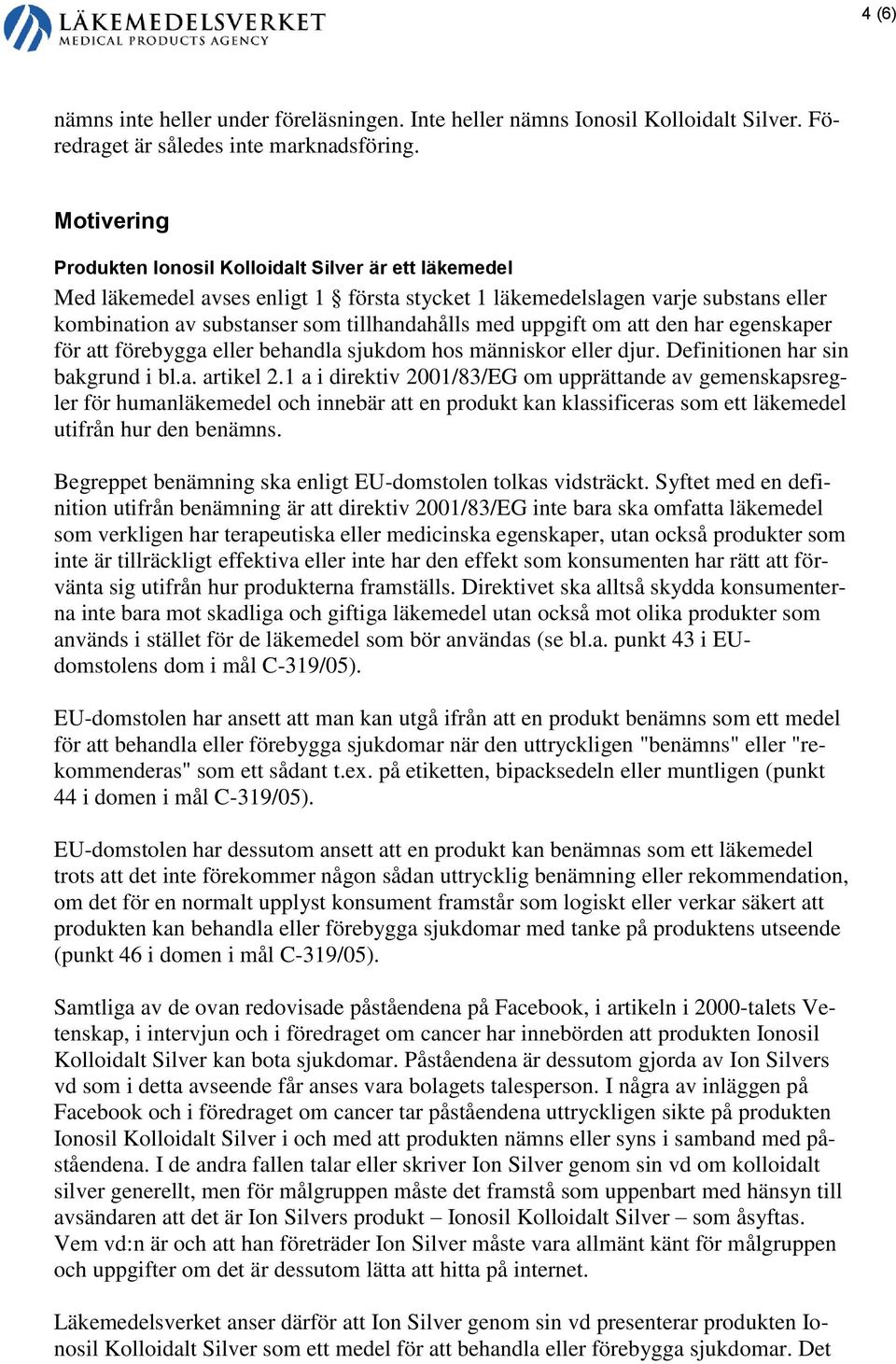 uppgift om att den har egenskaper för att förebygga eller behandla sjukdom hos människor eller djur. Definitionen har sin bakgrund i bl.a. artikel 2.