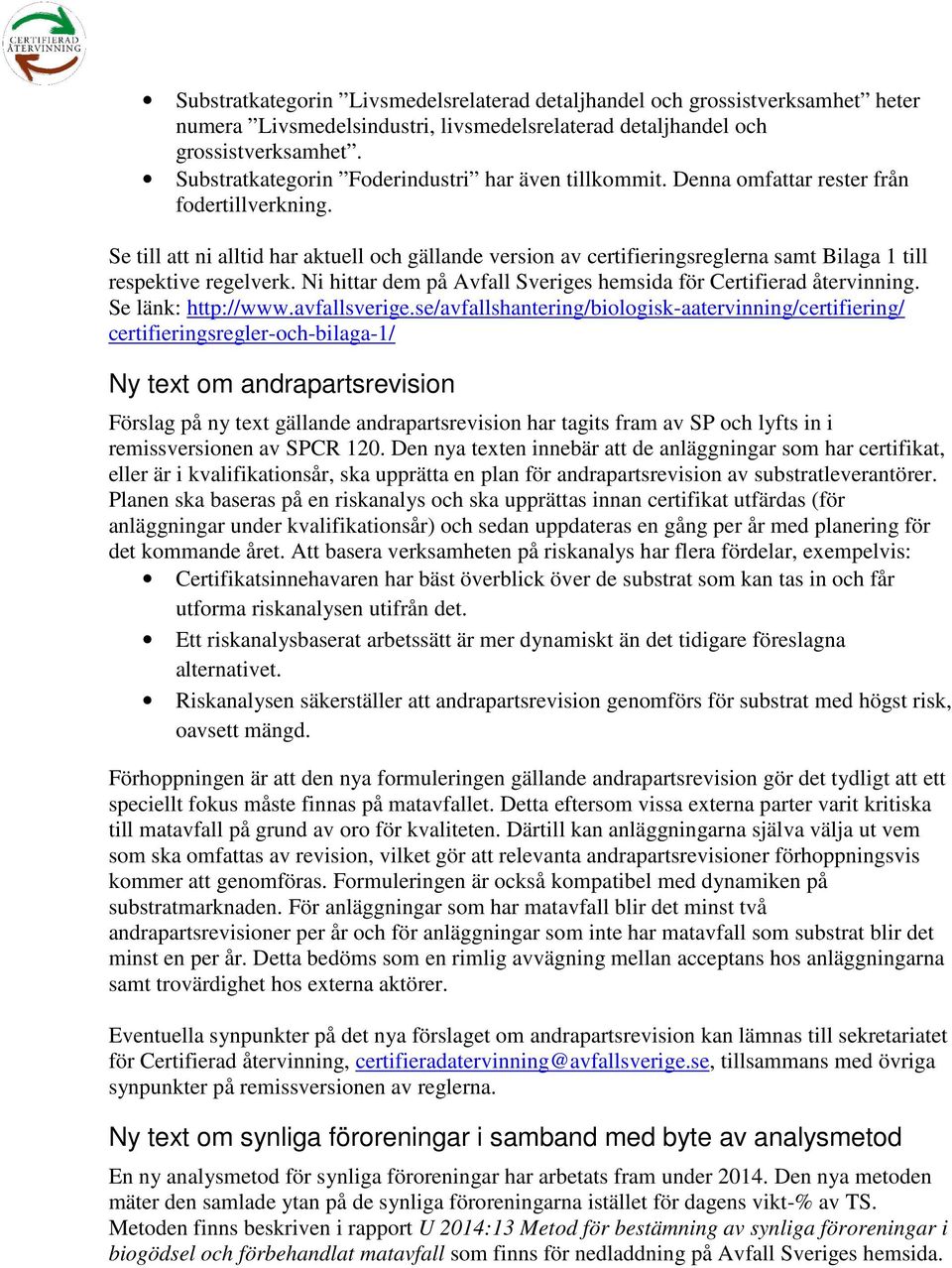 Se till att ni alltid har aktuell och gällande version av certifieringsreglerna samt Bilaga 1 till respektive regelverk. Ni hittar dem på Avfall Sveriges hemsida för Certifierad återvinning.