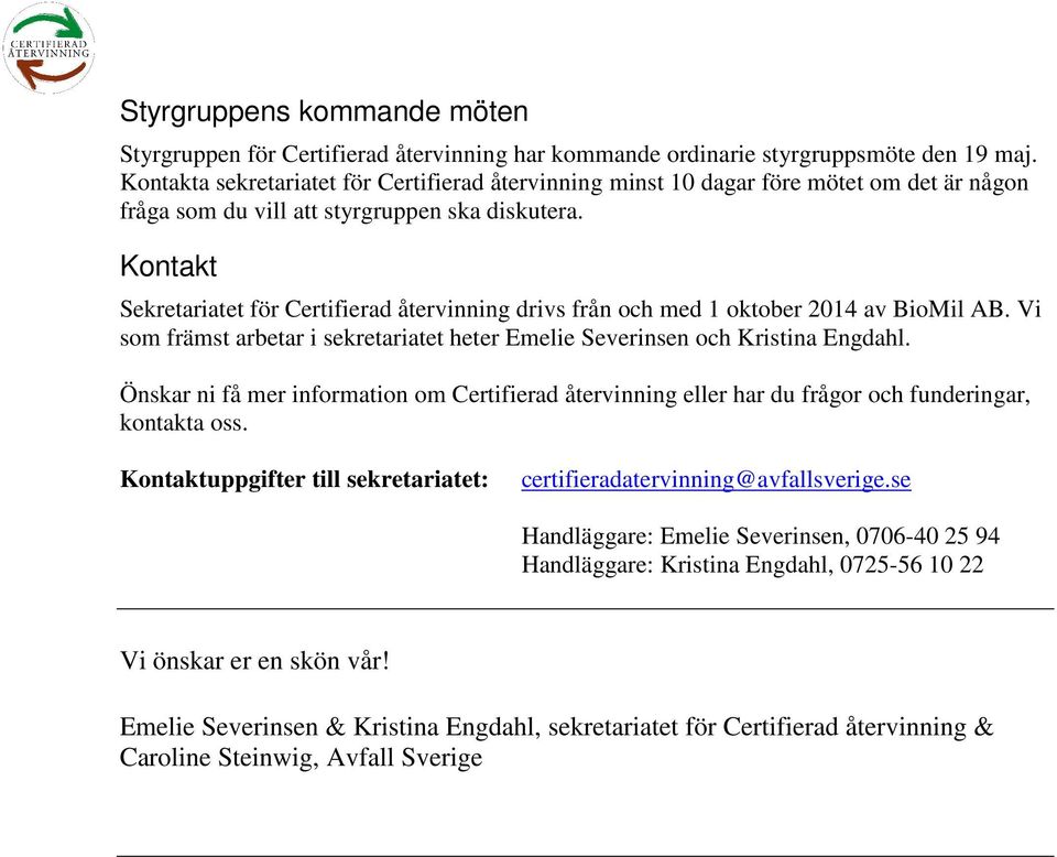 Kontakt Sekretariatet för Certifierad återvinning drivs från och med 1 oktober 2014 av BioMil AB. Vi som främst arbetar i sekretariatet heter Emelie Severinsen och Kristina Engdahl.