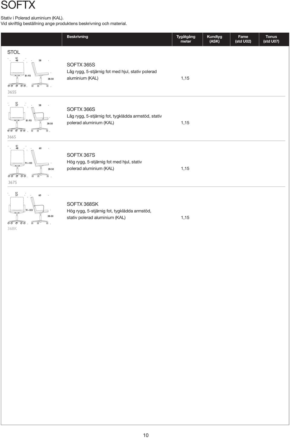 aluminium (KAL) 1,15 365S SOFTX 366S Låg rygg, 5-stjärnig fot, tygklädda armstöd, stativ polerad aluminium (KAL) 1,15 366S SOFTX 367S Hög