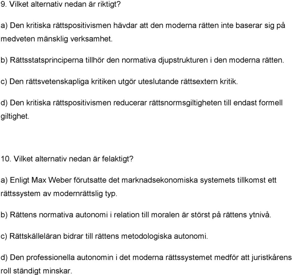 d) Den kritiska rättspositivismen reducerar rättsnormsgiltigheten till endast formell giltighet. 10. Vilket alternativ nedan är felaktigt?