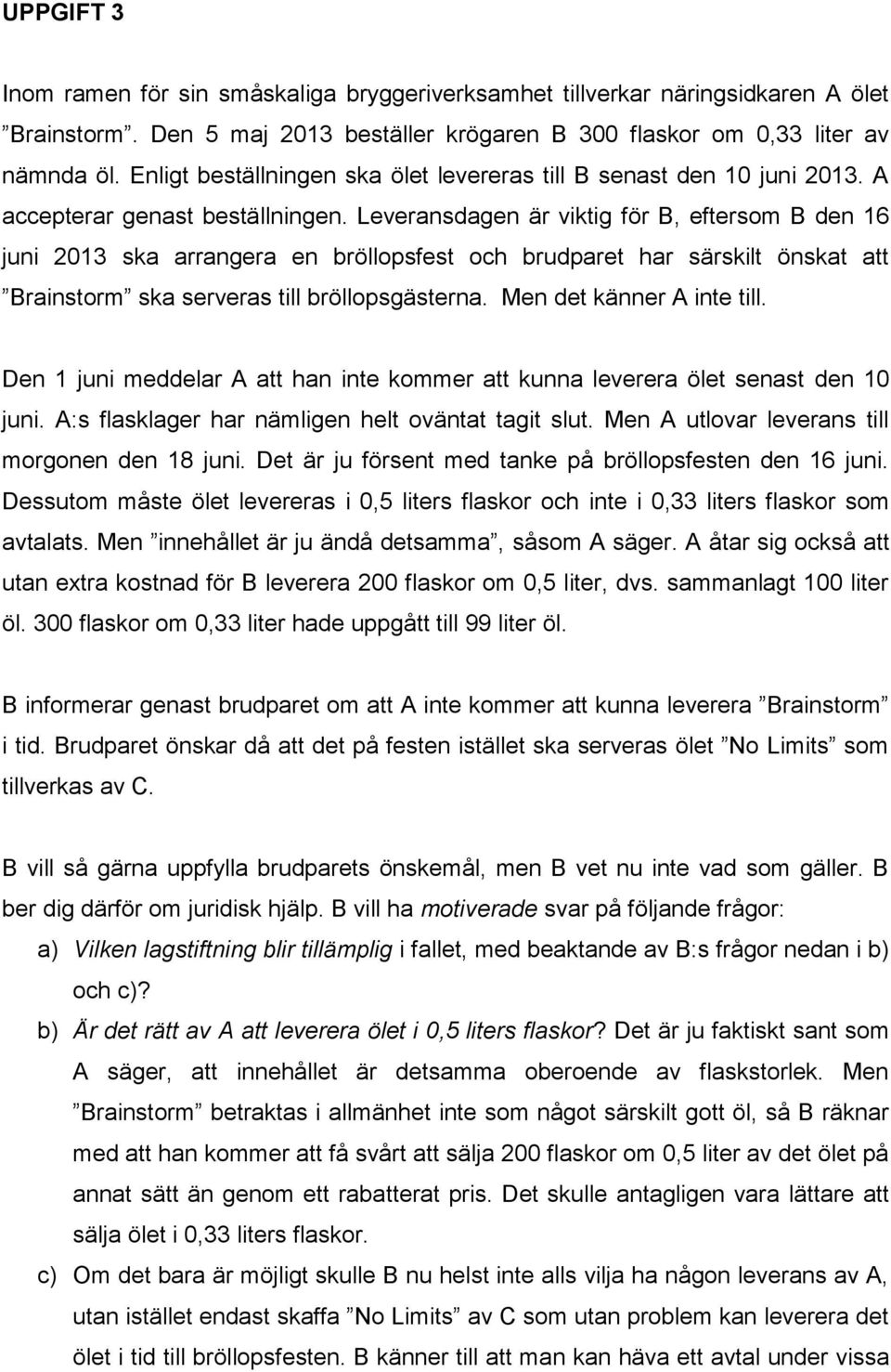 Leveransdagen är viktig för B, eftersom B den 16 juni 2013 ska arrangera en bröllopsfest och brudparet har särskilt önskat att Brainstorm ska serveras till bröllopsgästerna.