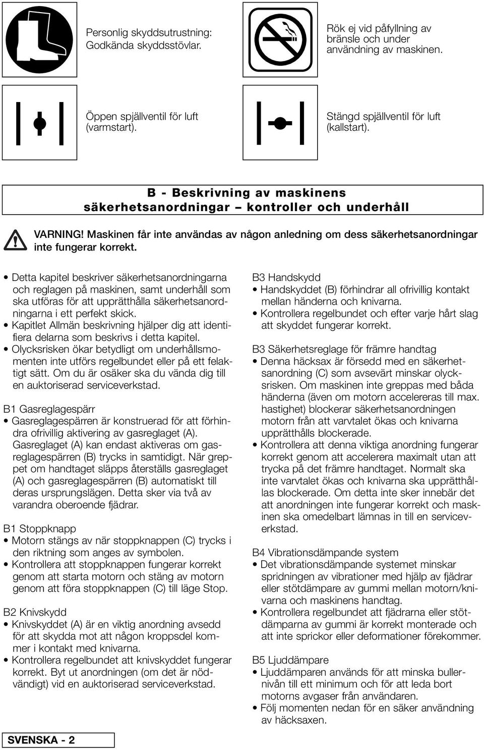 B - Beskrivning av maskinens säkerhetsanordningar kontroller och underhåll Maskinen får inte användas av någon anledning om dess säkerhetsanordningar inte fungerar korrekt.