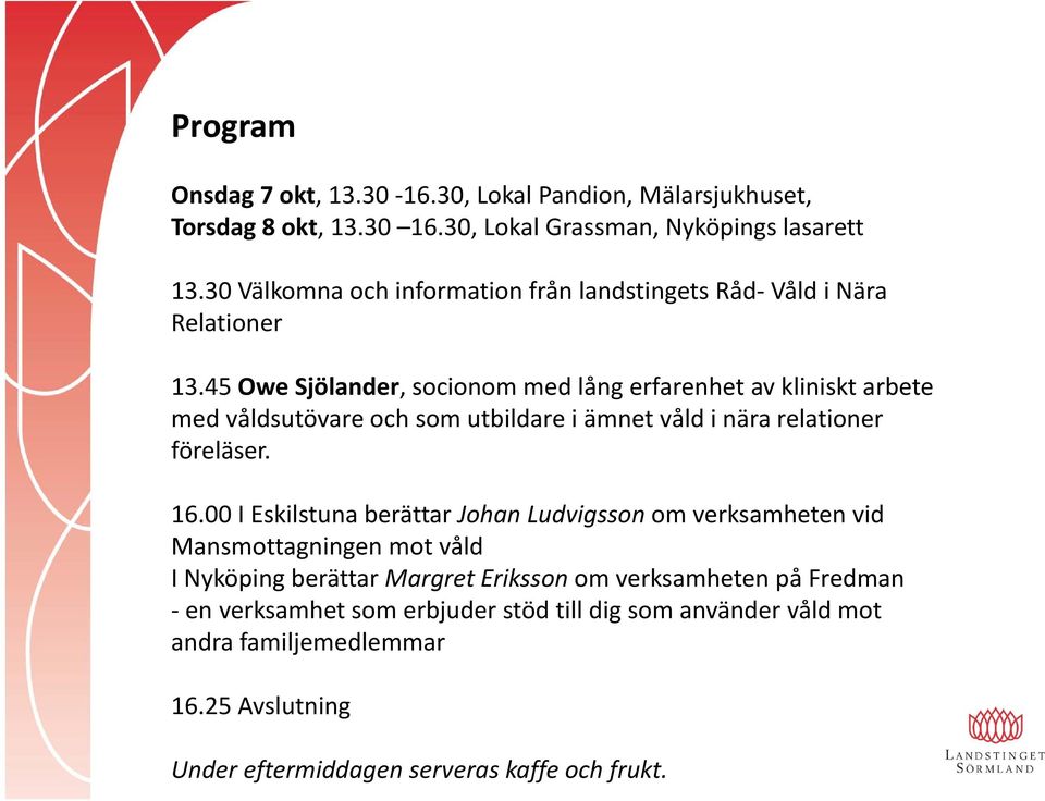 45 Owe Sjölander, socionom med lång erfarenhet av kliniskt arbete med våldsutövare och som utbildare i ämnet våld i nära relationer föreläser. 16.