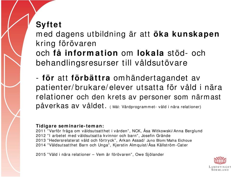 ( Mål: Vårdprogrammet- våld i nära relationer) Tidigare seminarie-teman: 2011 Varför fråga om våldsutsatthet i vården, NCK, Åsa Witkowski/Anna Berglund 2012 I arbetet med