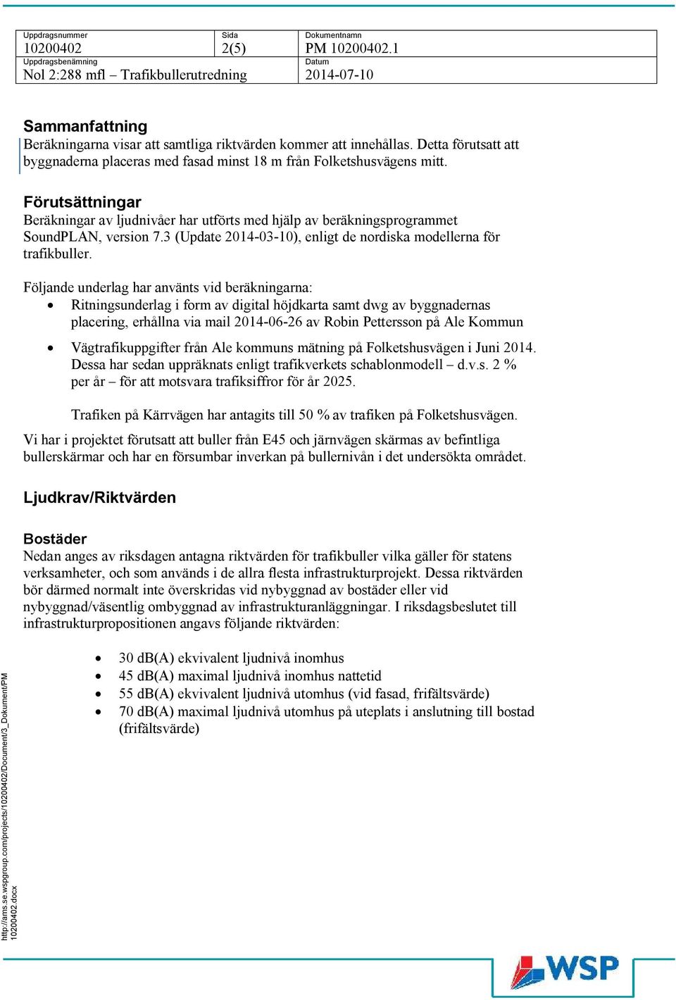 Följande underlag har använts vid beräkningarna: Ritningsunderlag i form av digital höjdkarta samt dwg av byggnadernas placering, erhållna via mail 2014-06-26 av Robin Pettersson på Ale Kommun