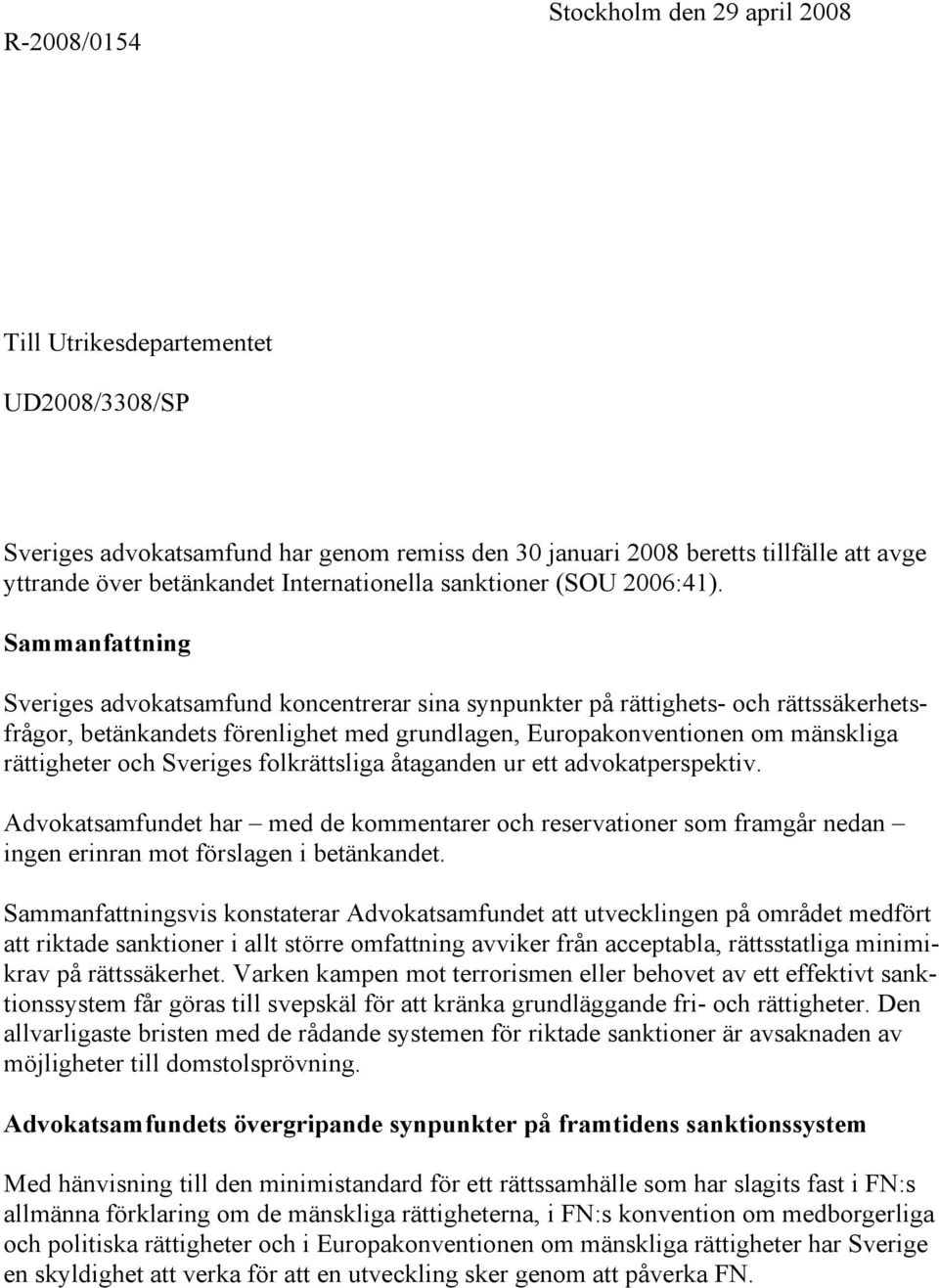 Sammanfattning Sveriges advokatsamfund koncentrerar sina synpunkter på rättighets- och rättssäkerhetsfrågor, betänkandets förenlighet med grundlagen, Europakonventionen om mänskliga rättigheter och