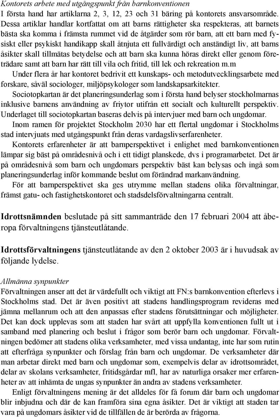 handikapp skall åtnjuta ett fullvärdigt och anständigt liv, att barns åsikter skall tillmätas betydelse och att barn ska kunna höras direkt eller genom företrädare samt att barn har rätt till vila