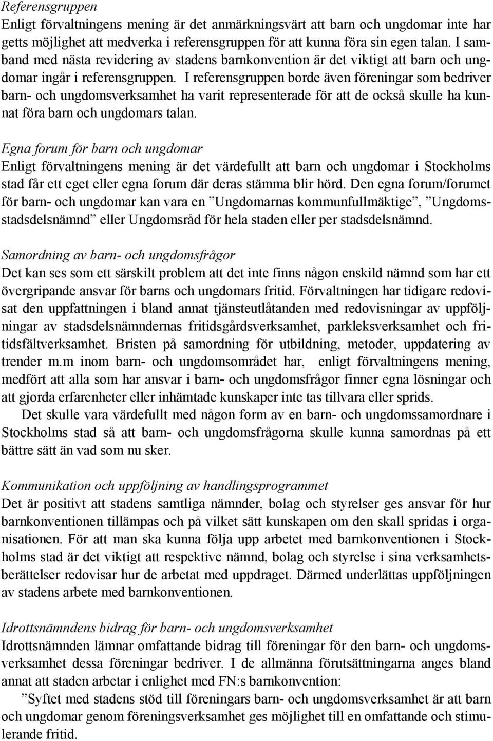 I referensgruppen borde även föreningar som bedriver barn- och ungdomsverksamhet ha varit representerade för att de också skulle ha kunnat föra barn och ungdomars talan.